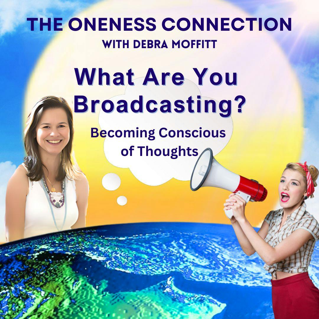 What Are You Broadcasting? Becoming Conscious of Your Thoughts What Are You Broadcasting? Becoming Conscious of Your Thoughts