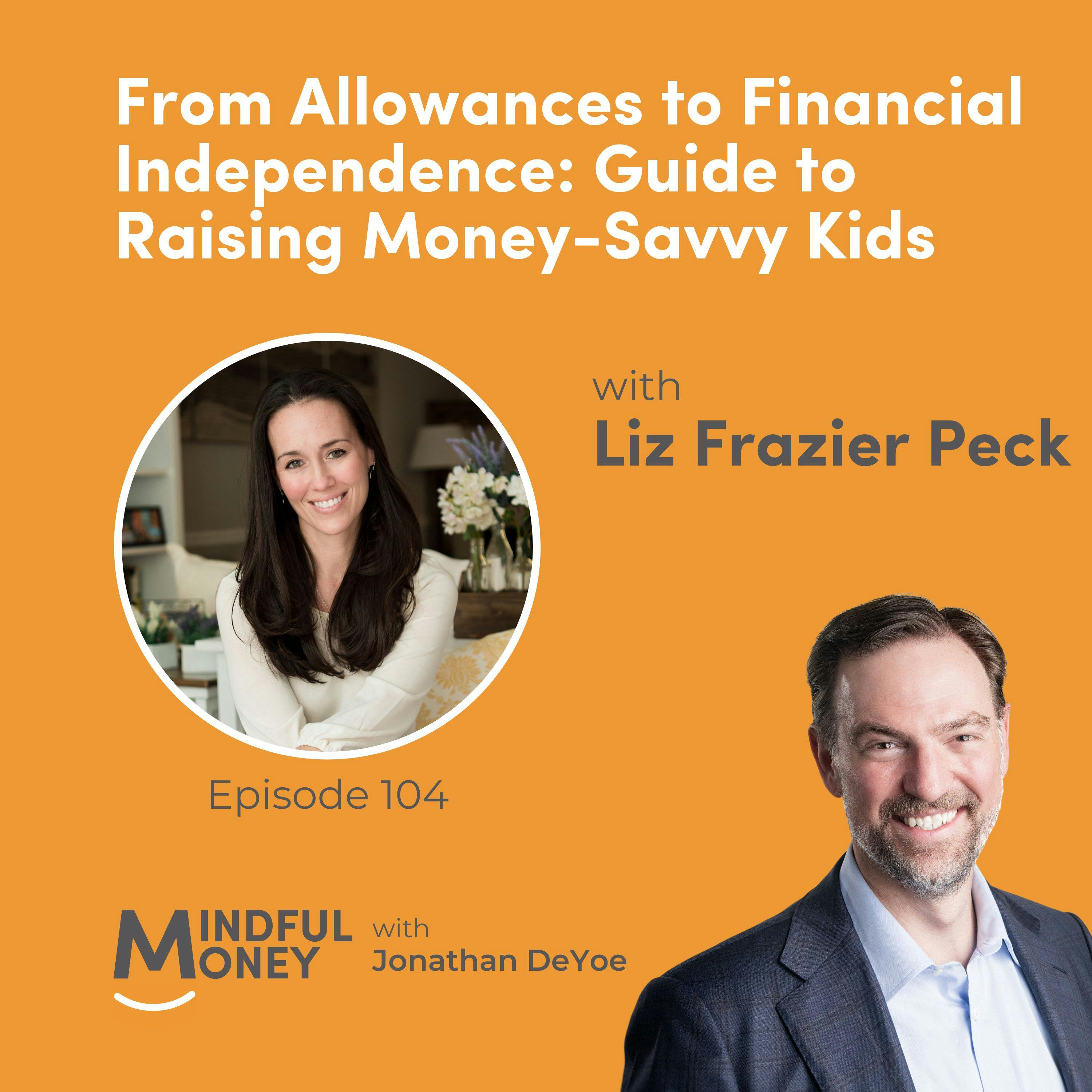 104: Liz Frazier Peck - From Allowances to Financial Independence: Guide to Raising Money-Savvy Kids 104: Liz Frazier Peck - From Allowances to Financial Independence: Guide to Raising Money-Savvy Kids