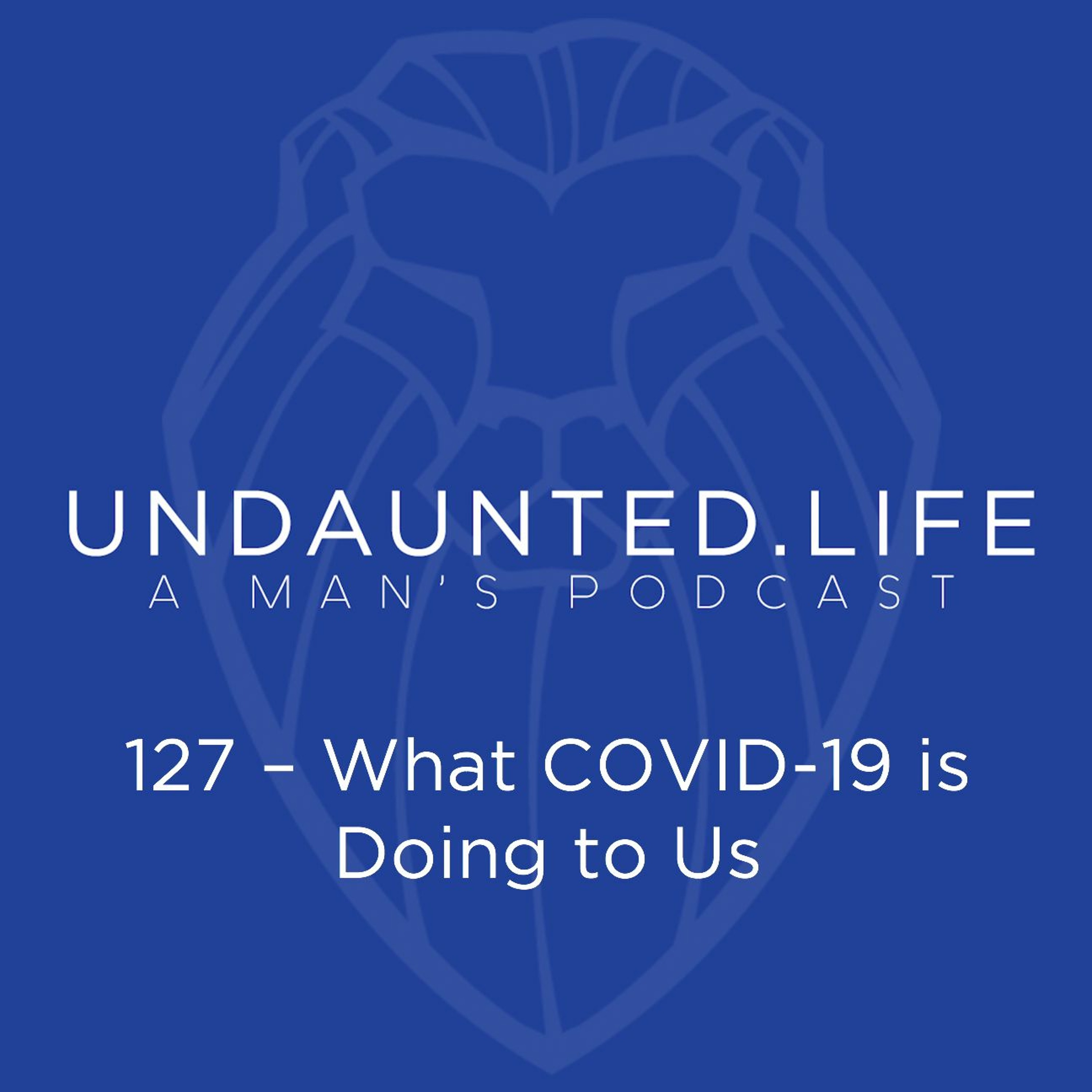 127 – What COVID - 19 Is Doing To Us