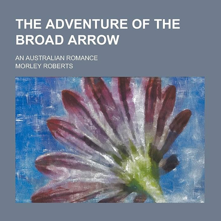 The Adventure of the Broad Arrow - An Australian Romance by Morley Roberts ~ Full Audiobook