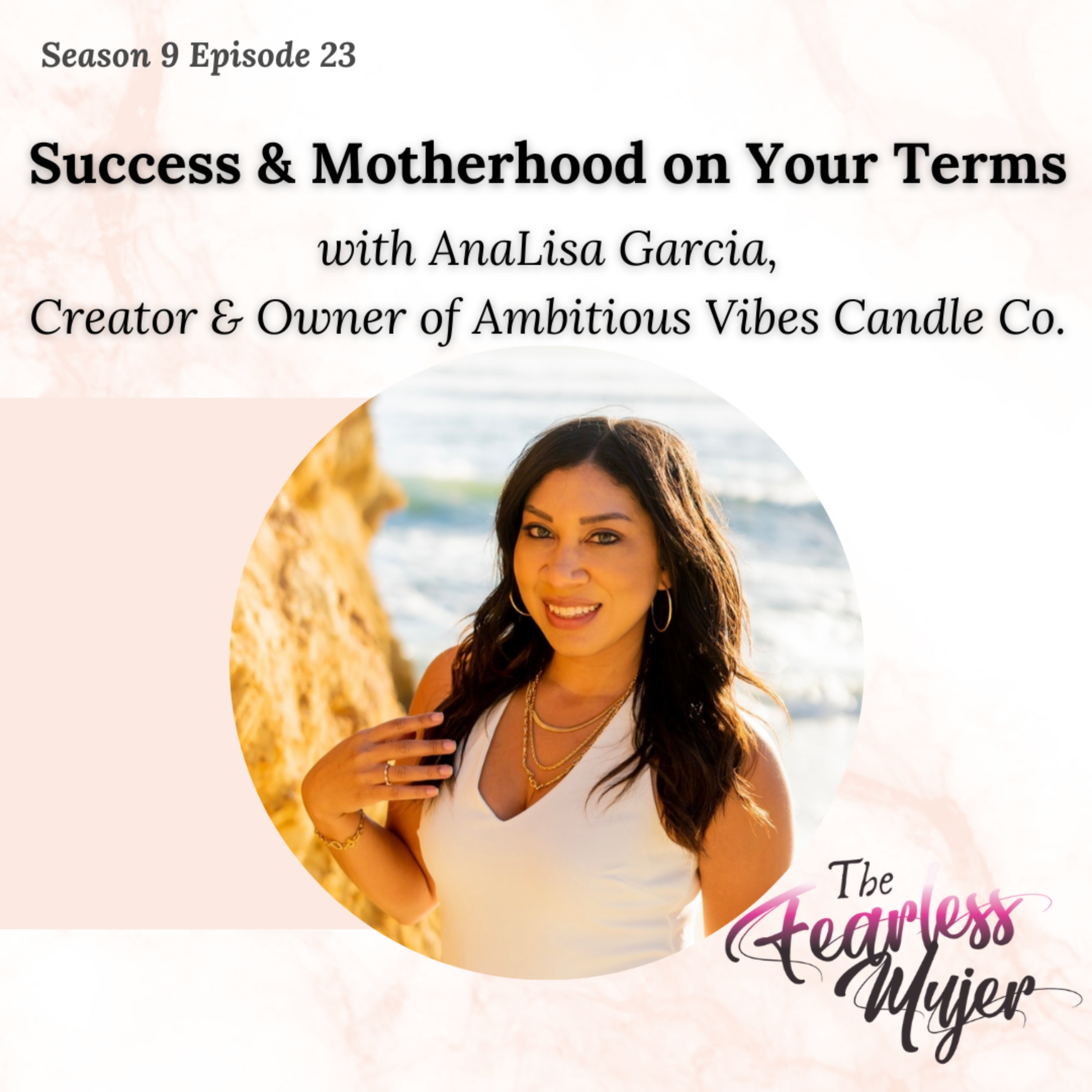 S9 EP 23 // Success & Motherhood on Your Terms - with AnaLisa Garcia, Creator & Owner of Ambitious Vibes Candle Co