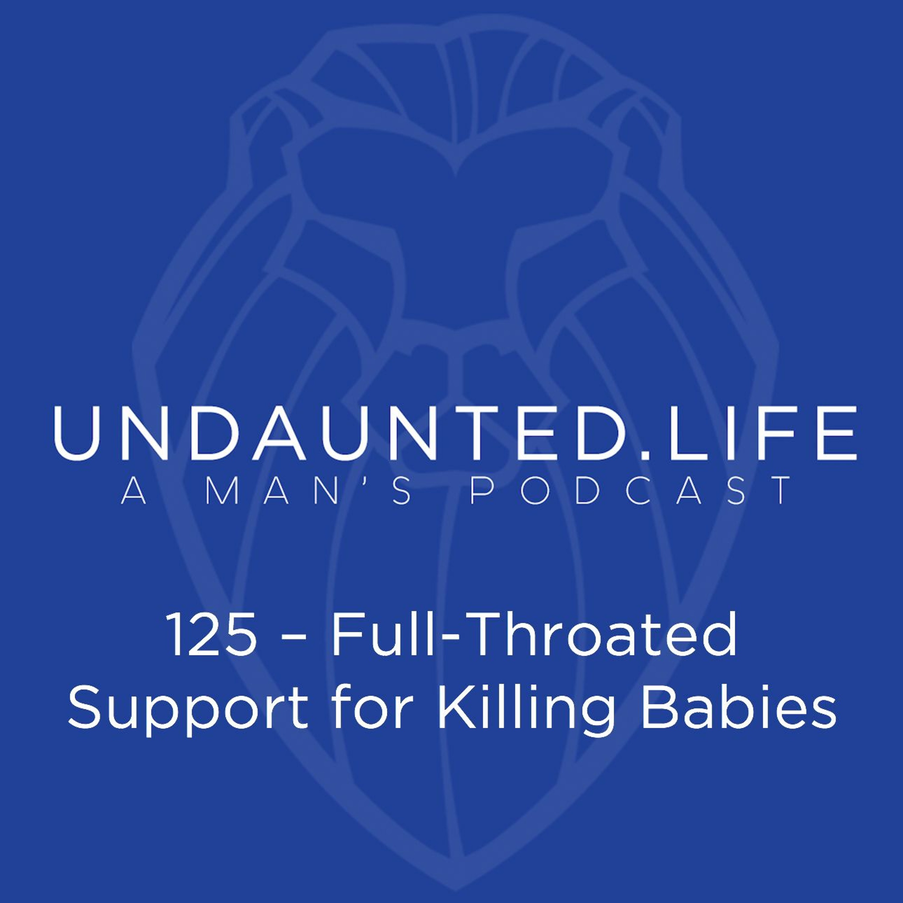 125 – Full - Throated Support For Killing Babies