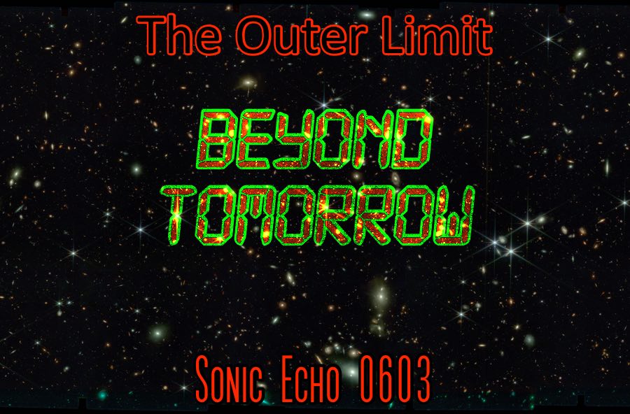 Sonic Echo: 603 Sci Fi: Beyond Tomorrow- The Outer Limit(072824)