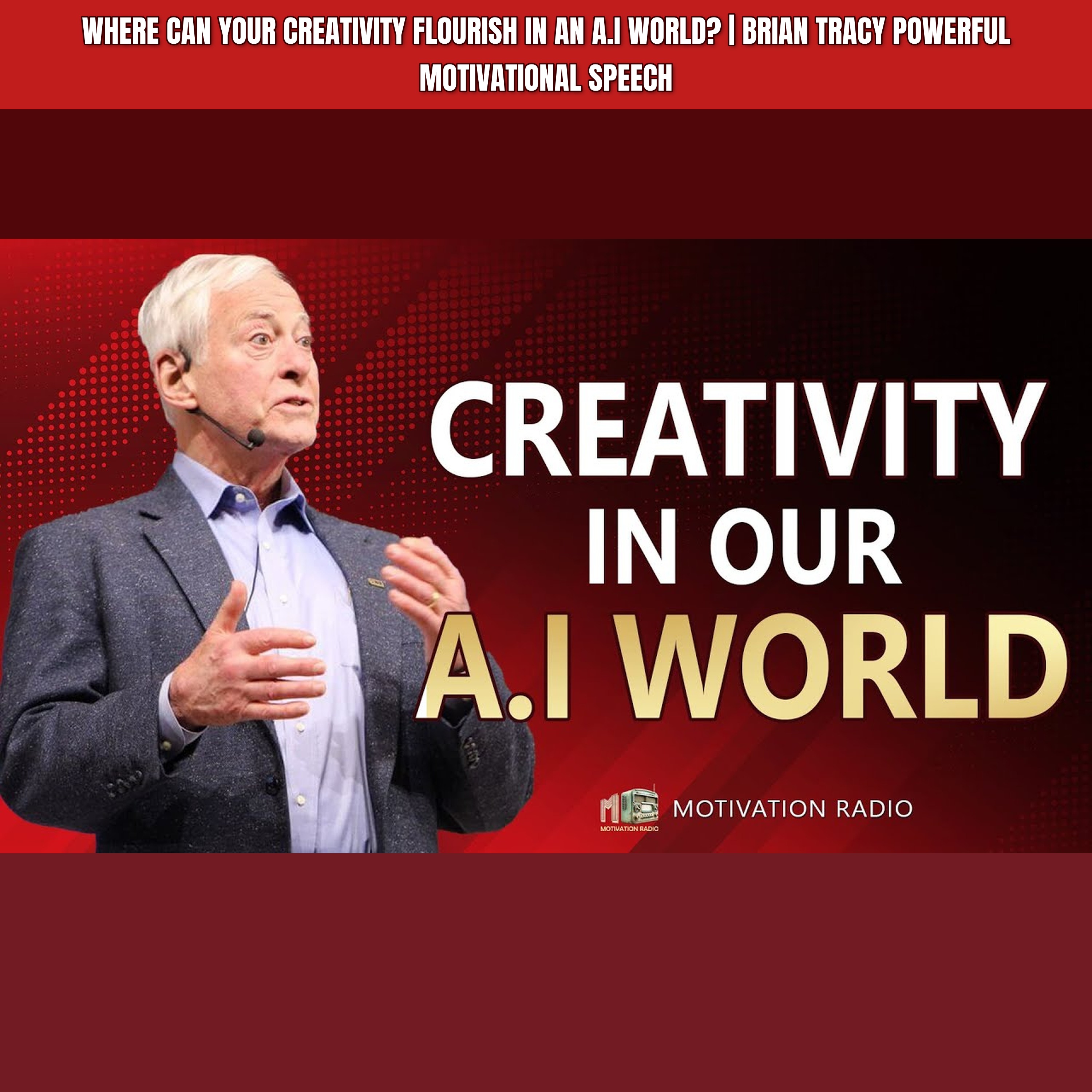 Where Can Your Creativity Flourish In An A.I World? | Brian Tracy Powerful Motivational Speech episode artwork