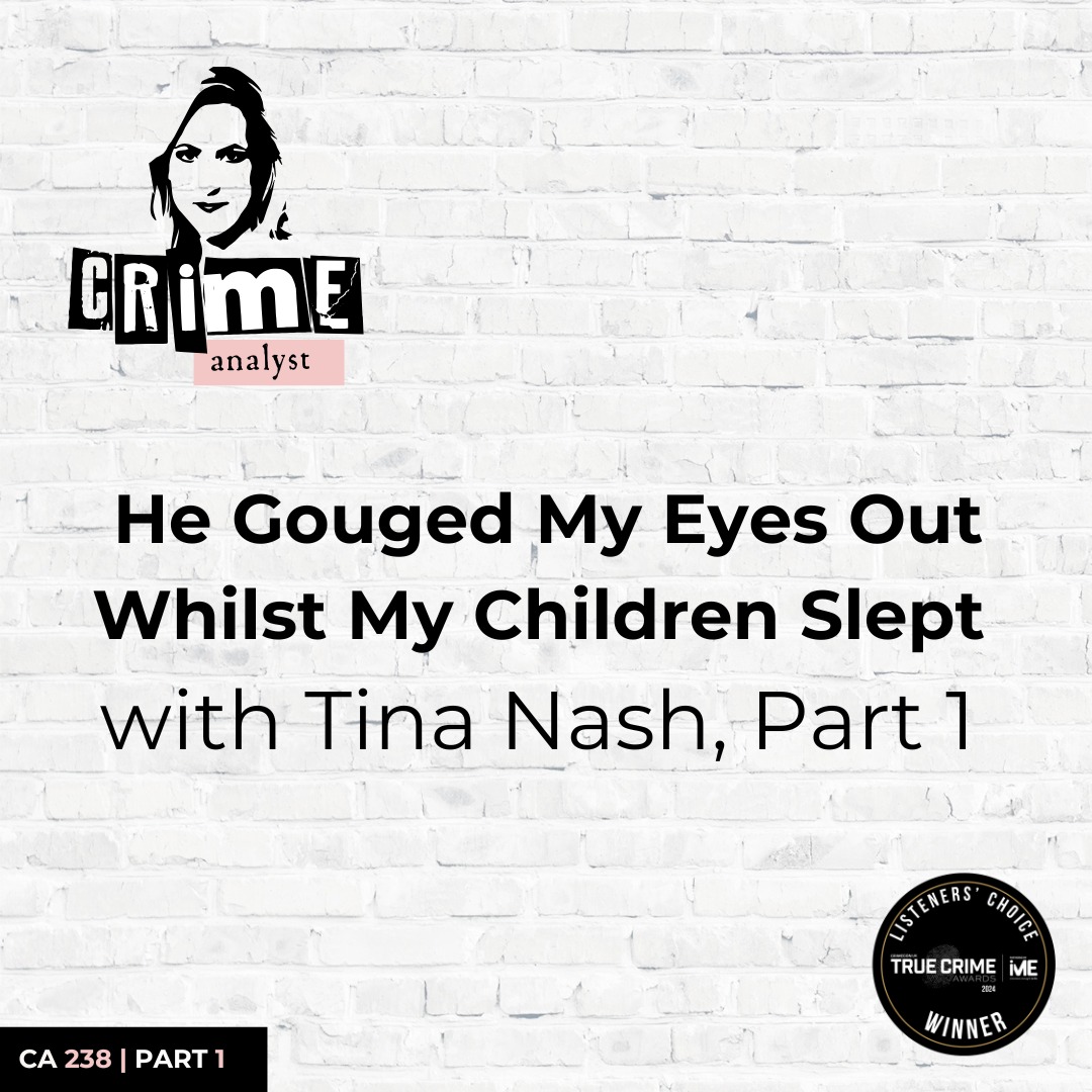 Ep 238: He Gouged My Eyes Out Whilst My Children Slept with Tina Nash, Part 1