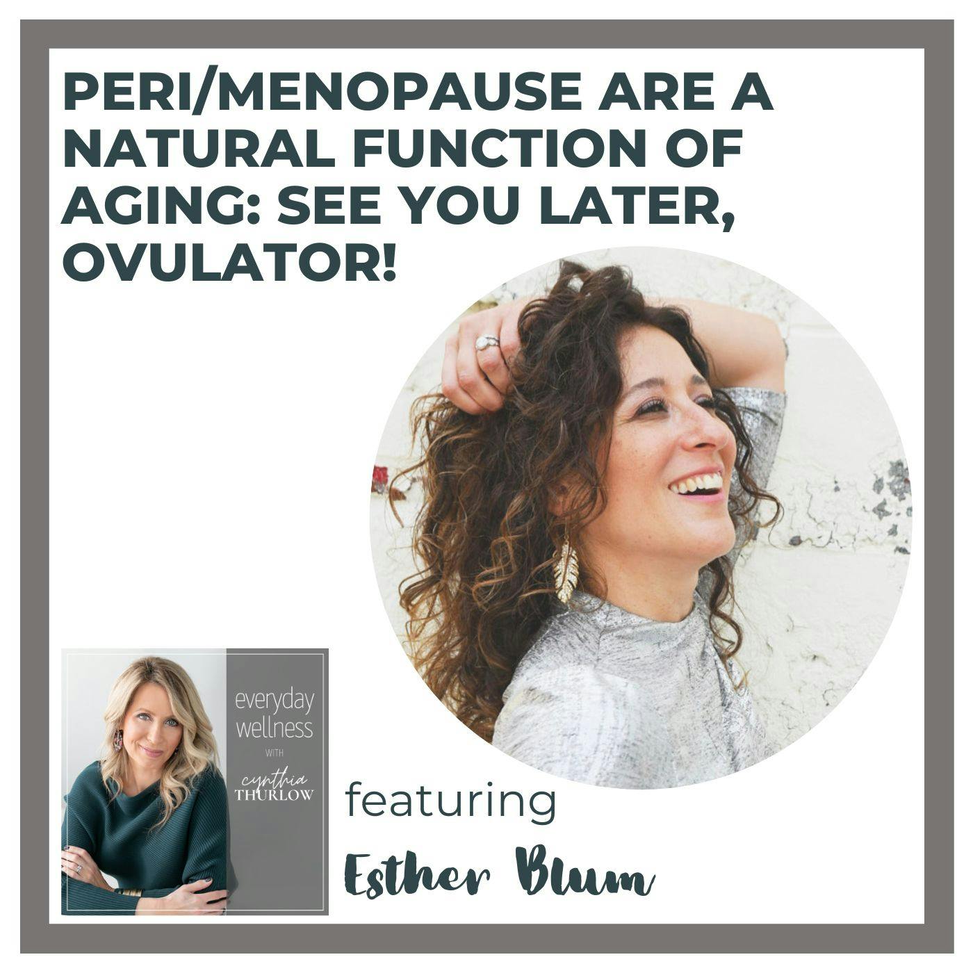Ep. 264 Peri/Menopause are a Natural Function of Aging: See you later, Ovulator!