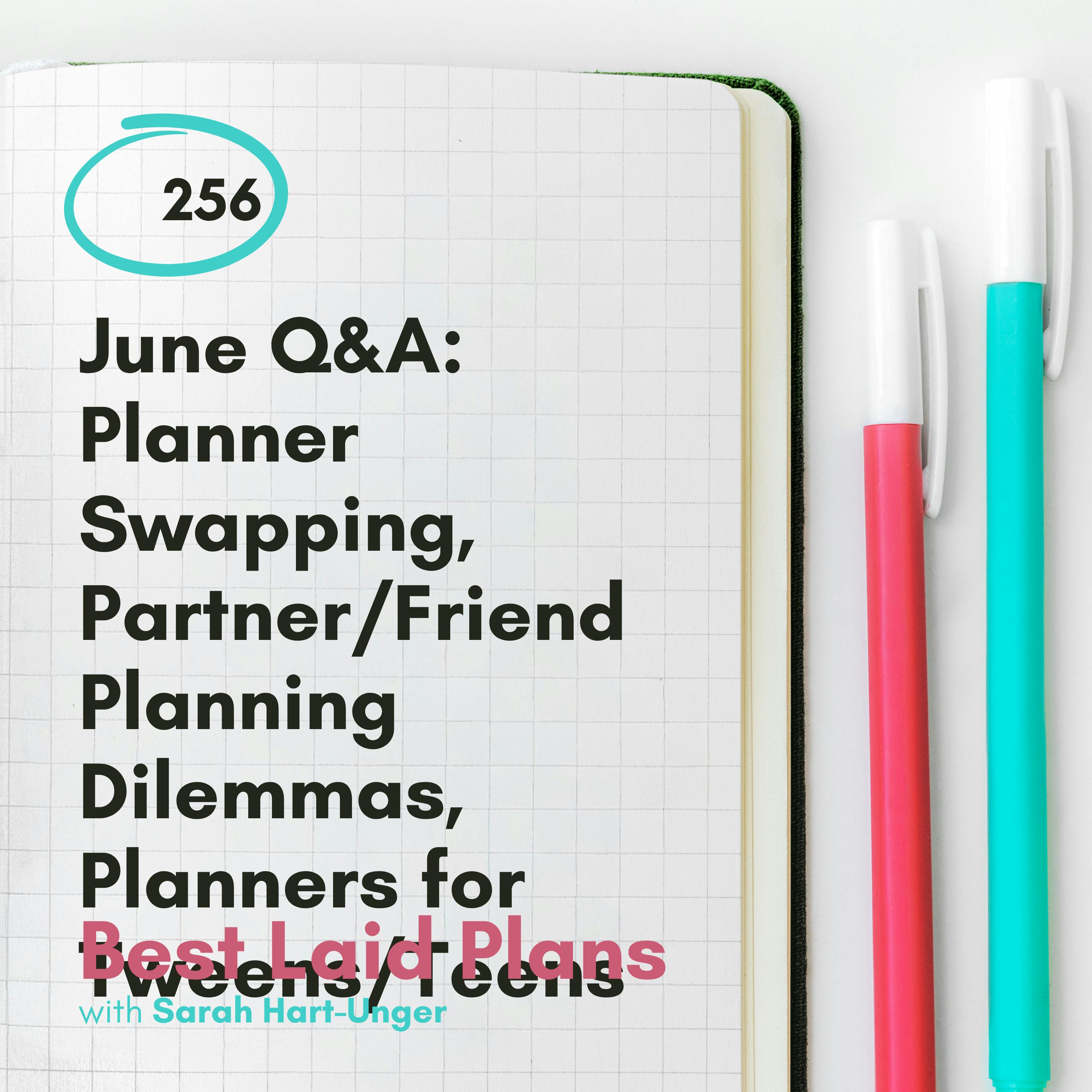 June Q&A: Planner Swapping, Partner/Friend Planning Dilemmas, Planning with Unpredictable Time Blocks, Planners for Tweens/Teens with ADHD, and More EP 256 June Q&A: Planner Swapping, Partner/Friend Planning Dilemmas, Planning with Unpredictable Time Blocks, Planners for Tweens/Teens with ADHD, and More EP 256