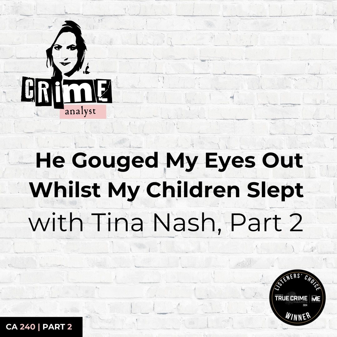 Ep 240: He Gouged My Eyes Out Whilst My Children Slept with Tina Nash, Part 2