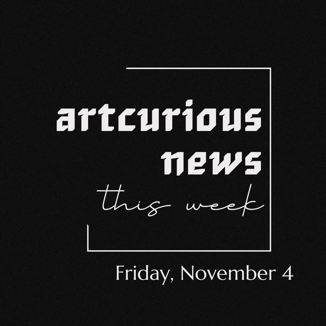 ArtCurious News This Week: November 4, 2022