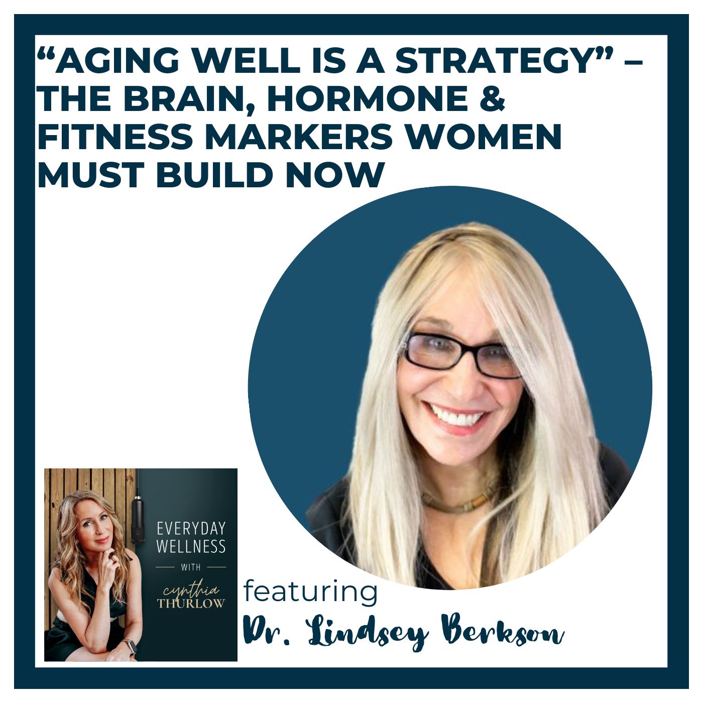 Ep. 573 “Aging Well Is a Strategy” – The Brain, Hormone & Fitness Markers Women Must Build Now with Dr. Lindsey Berkson
