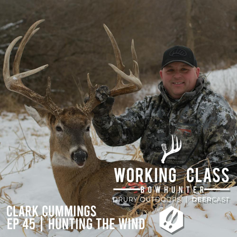 EP 45 | Hunting The Wind With Clark Cummings - Working Class On DeerCast