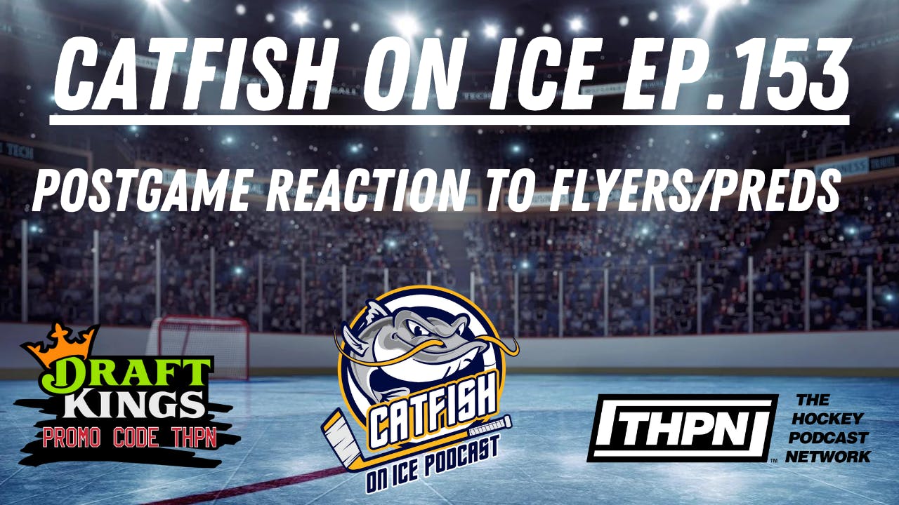 CATFISH ON ICE EP.153: PREDS STRUGGLE BUS ROLLS ON AFTER LOSS TO FLYERS