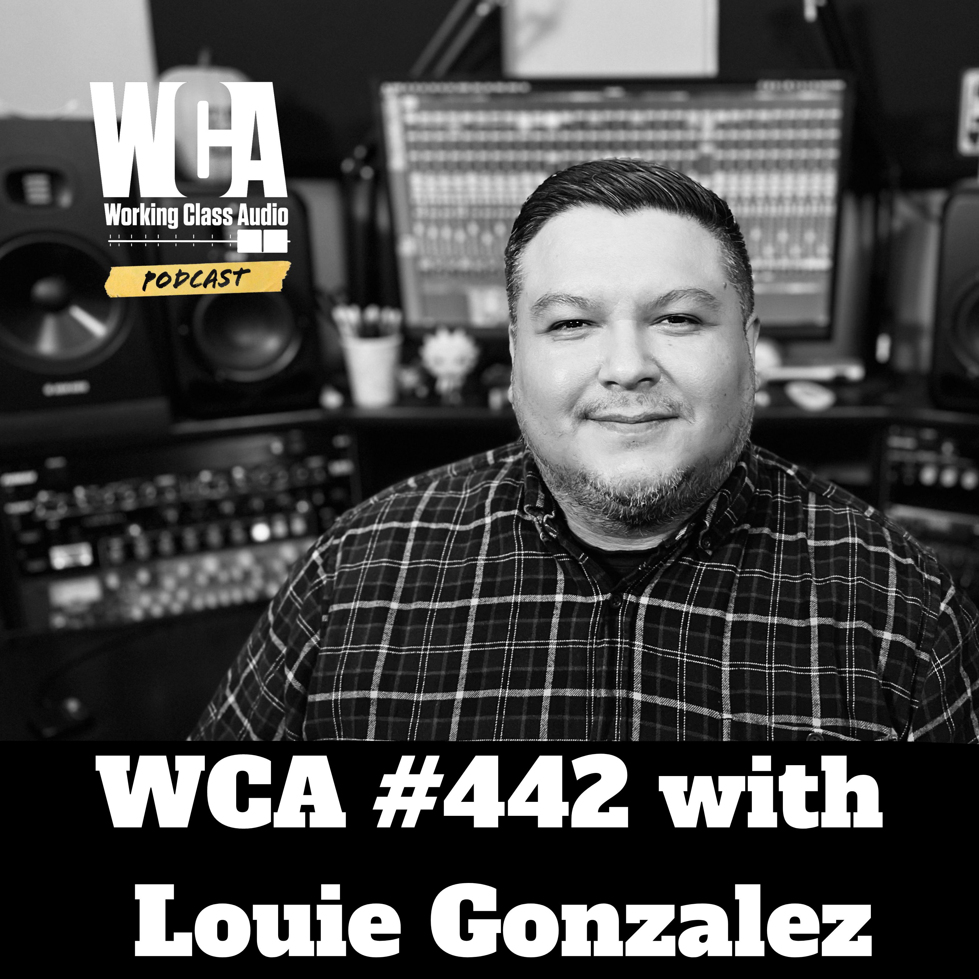WCA #442 with Louie Gonzalez - Family, Listening Habits, Recording as a Drug, Financial Consistency, Day Gigs, and Being Happy