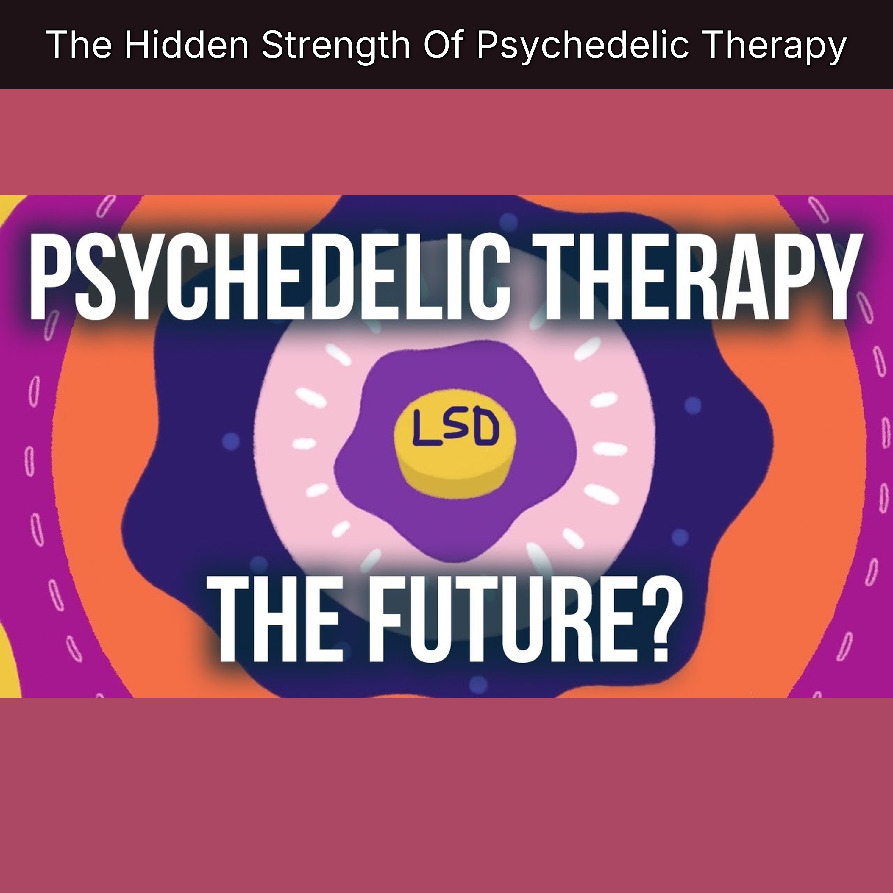 The Hidden Strength Of Psychedelic Therapy
