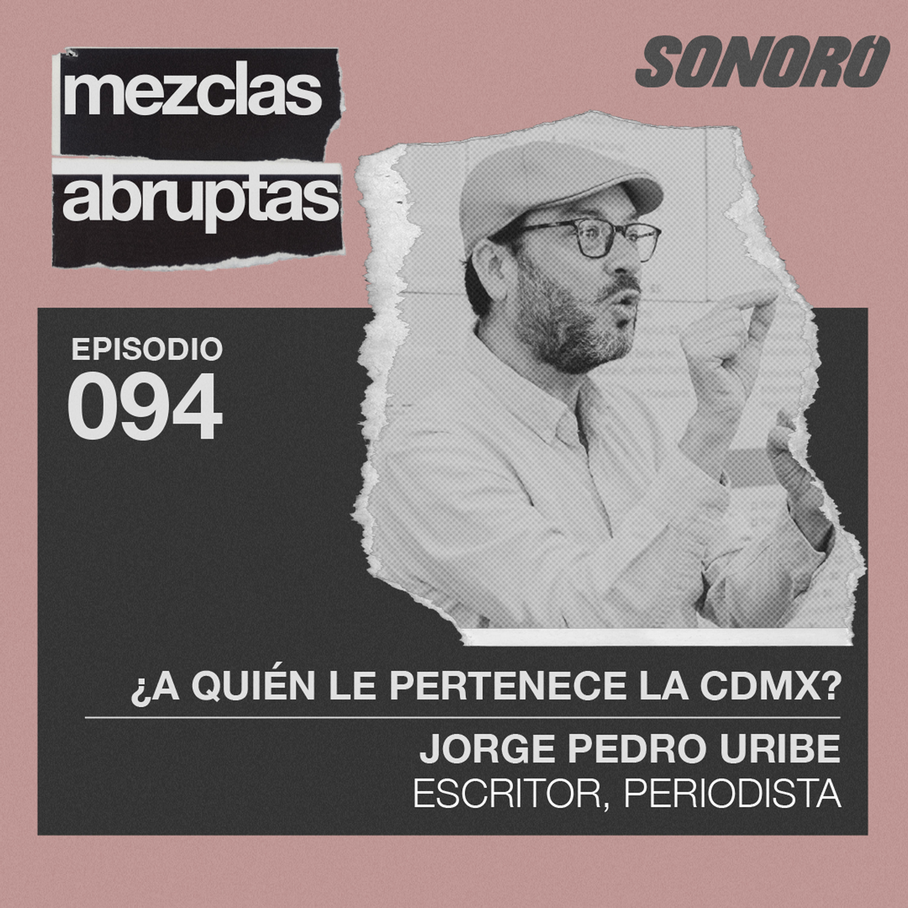 ¿A quién le pertenece la CDMX? - Jorge Pedro Uribe Llamas,  Escritor y Periodista