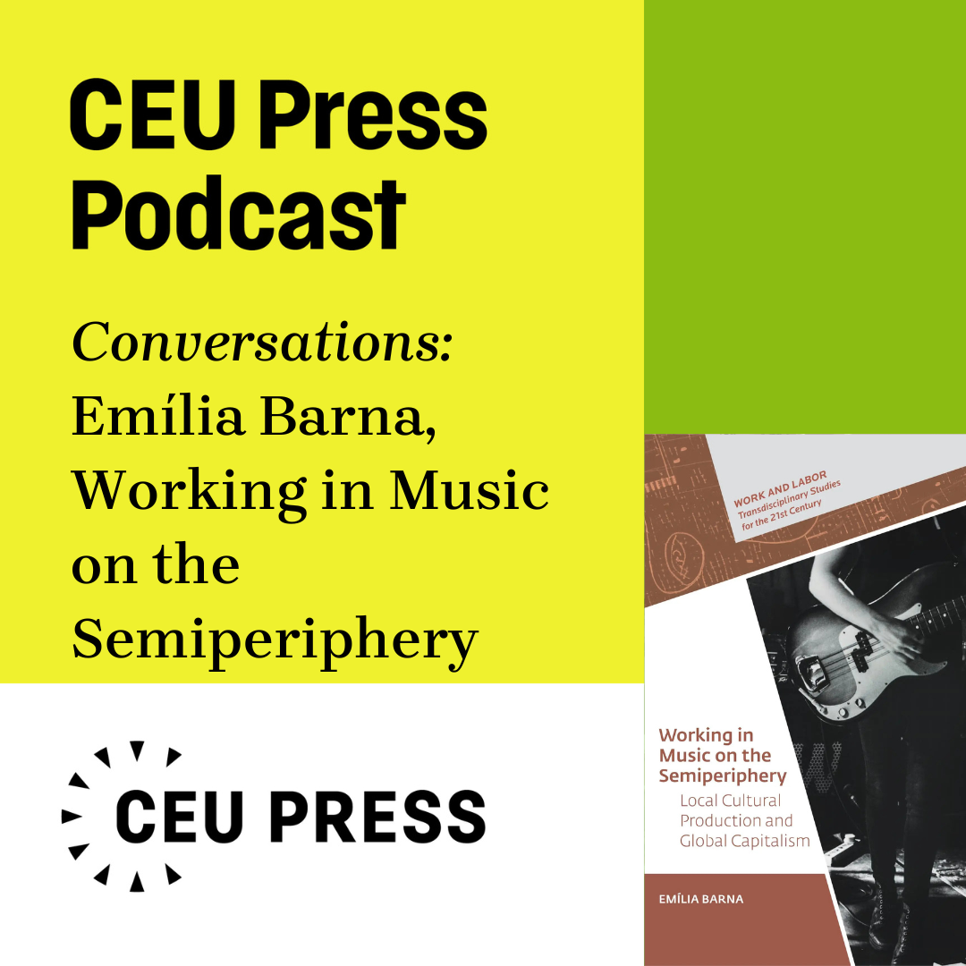 Emília Barna, "Working in Music on the Semi-Periphery: Local Cultural Production and Global Capitalism" (CEU Press, 2025) episode artwork