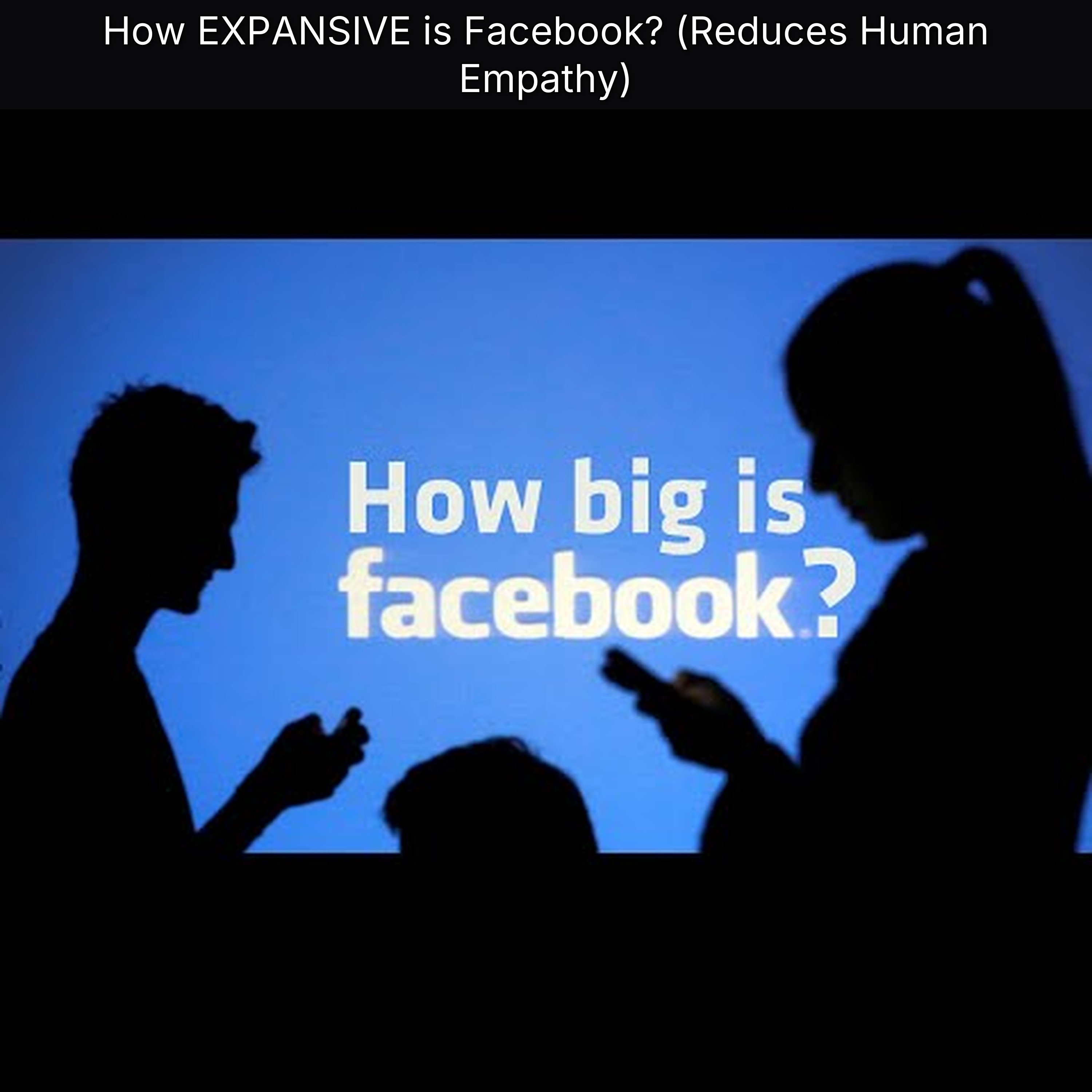 How EXPANSIVE is Facebook? (Reduces Human Empathy)