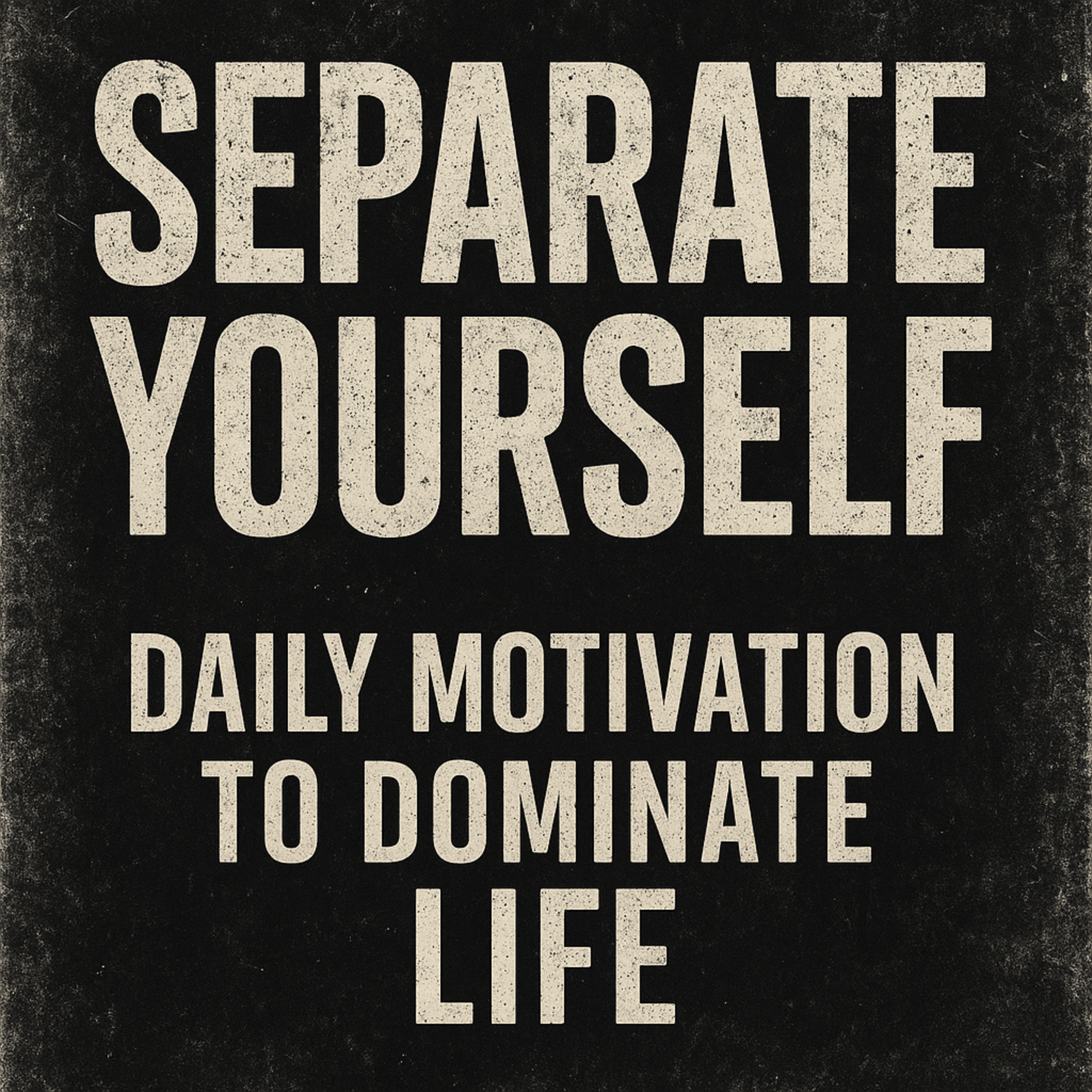 Separate Yourself – Daily Motivation To Dominate Life