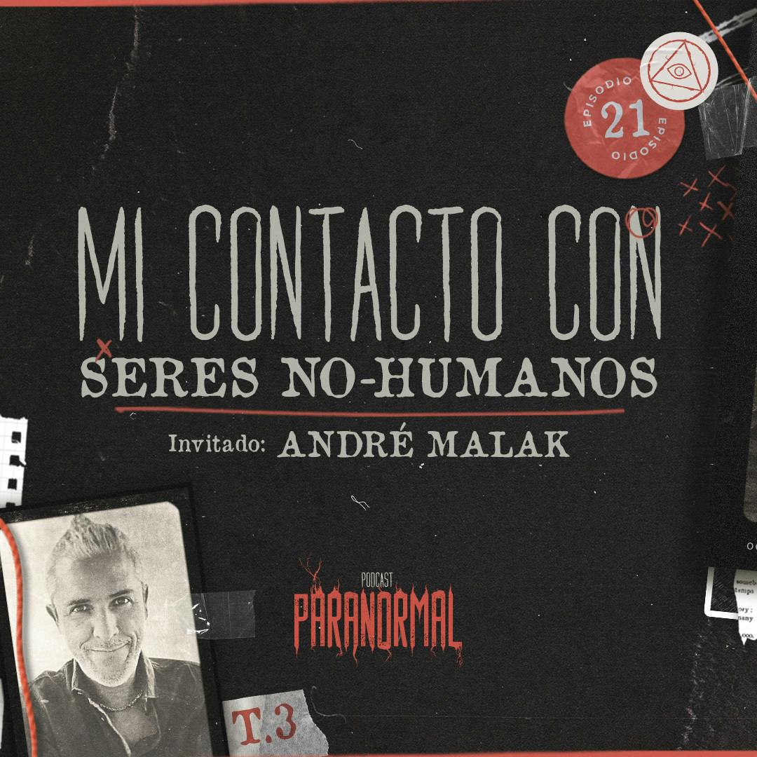MI CONTACTO CON SERES NO - HUMANOS Invitado Especial: ANDRÉ MALAK - T3 E21
