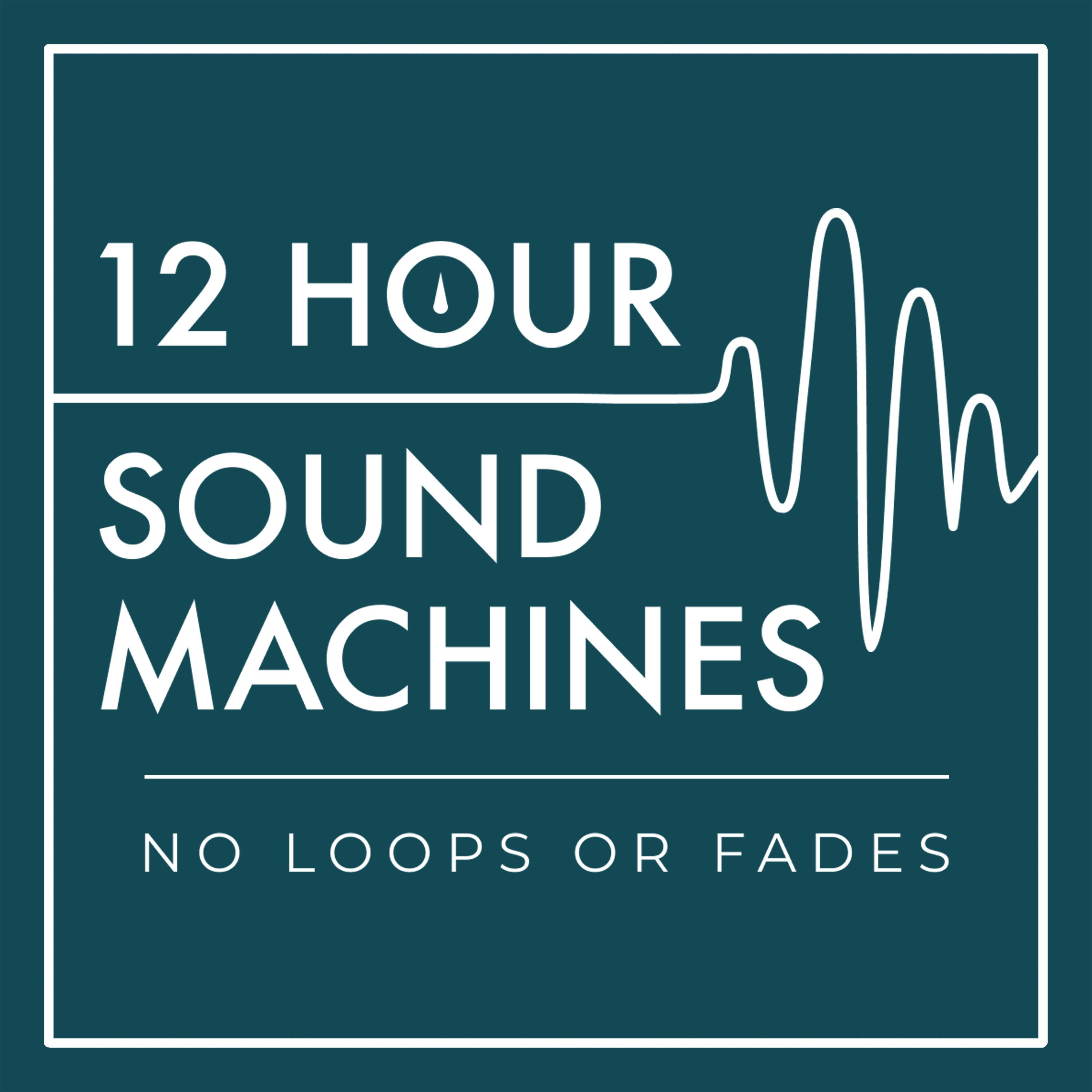 12 Hour Sound Machines (no loops or fades):12 Hour Sound Machines | Achieve Restful Sleep, Soothe a Baby, Mask Unwanted Noise, Calm Your Anxiety