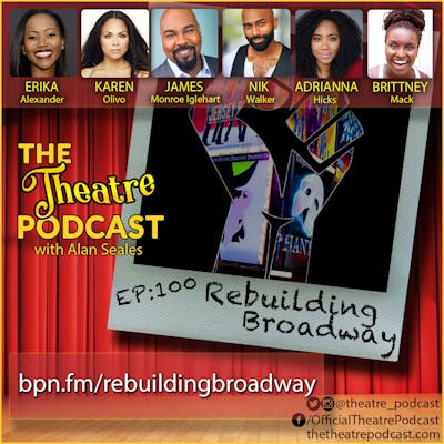 Ep100 - Rebuilding Broadway: With Erika Alexander, Karen Olivo, James Monroe Iglehart, Nik Walker, Adrianna Hicks & Brittney Mack