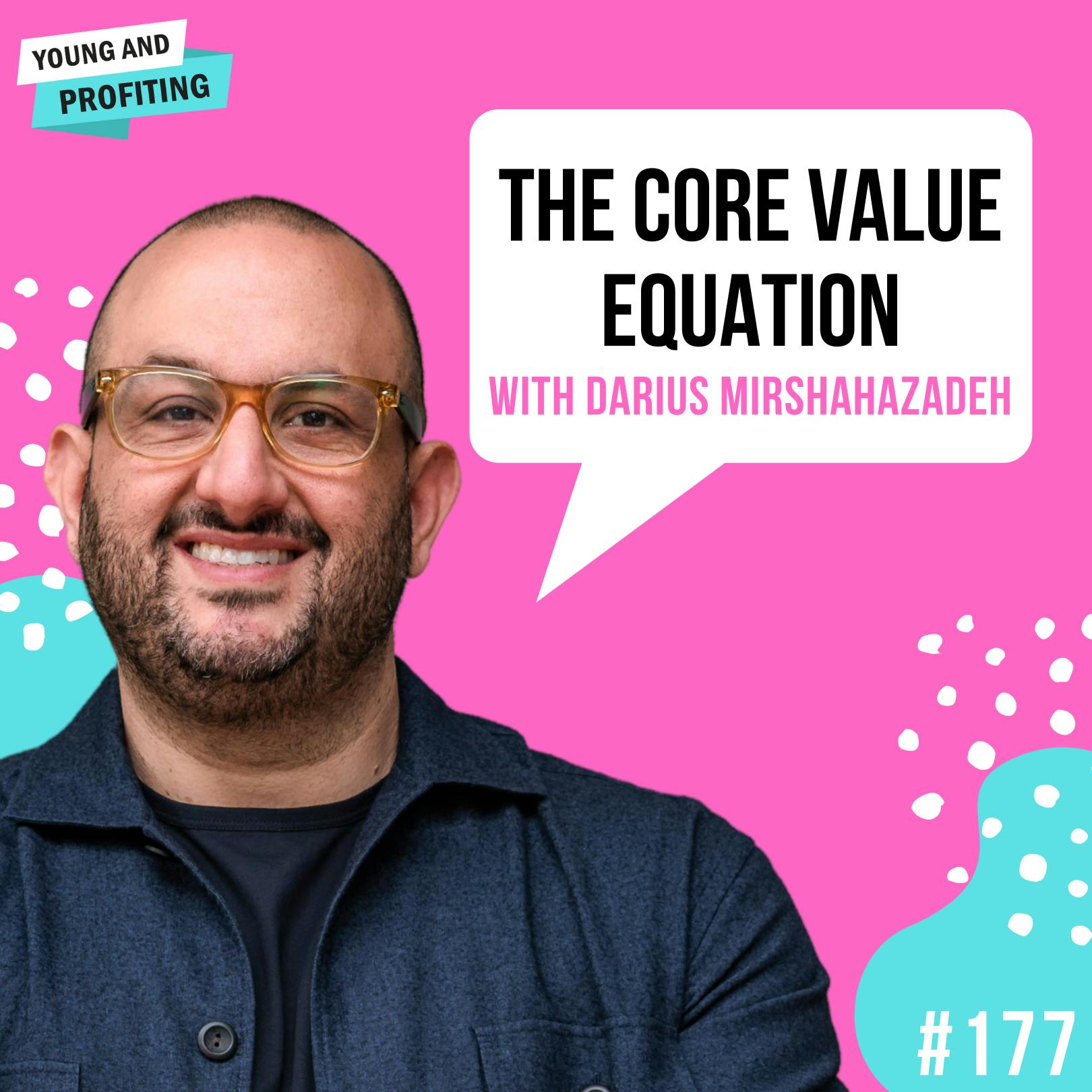 #177: The Core Value Equation with Darius Mirshahzadeh
