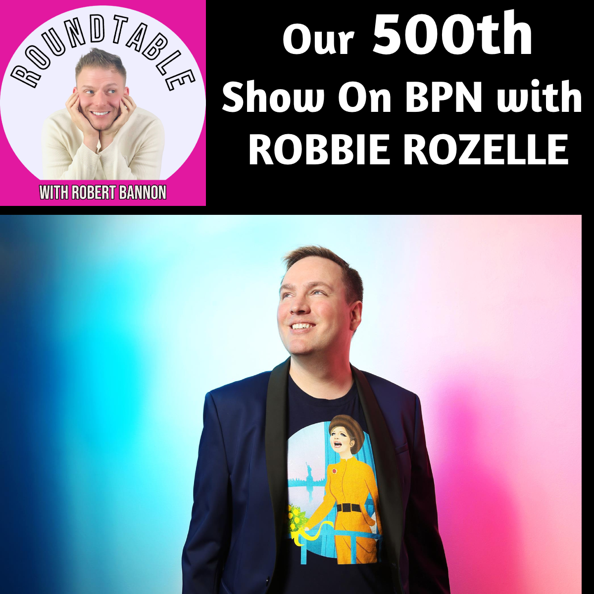Happy #500 With Cabaret Superstar Robbie Rozelle!