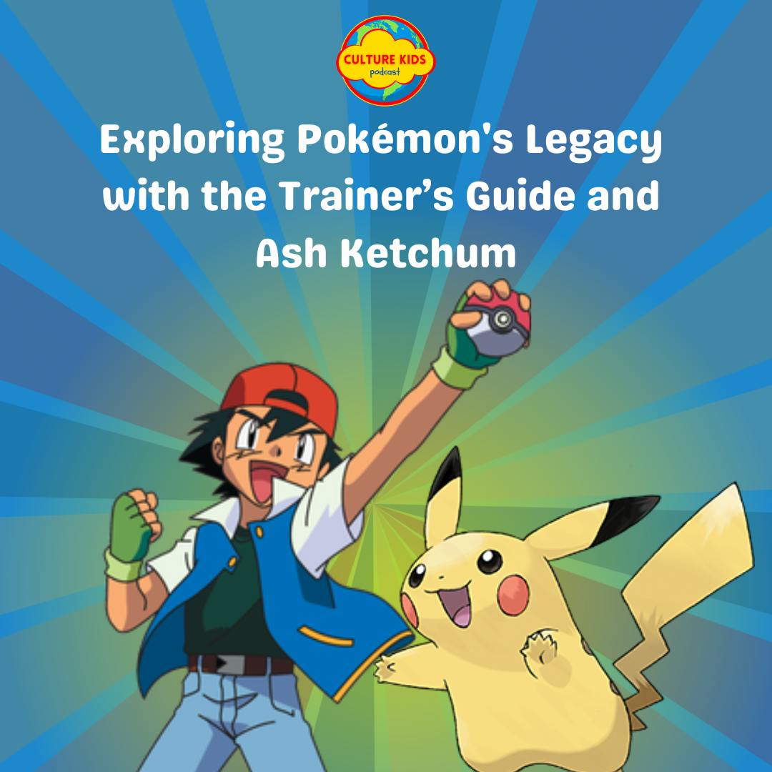 Exploring Pokémon's Legacy  with the Trainer’s Guide and  Ash Ketchum