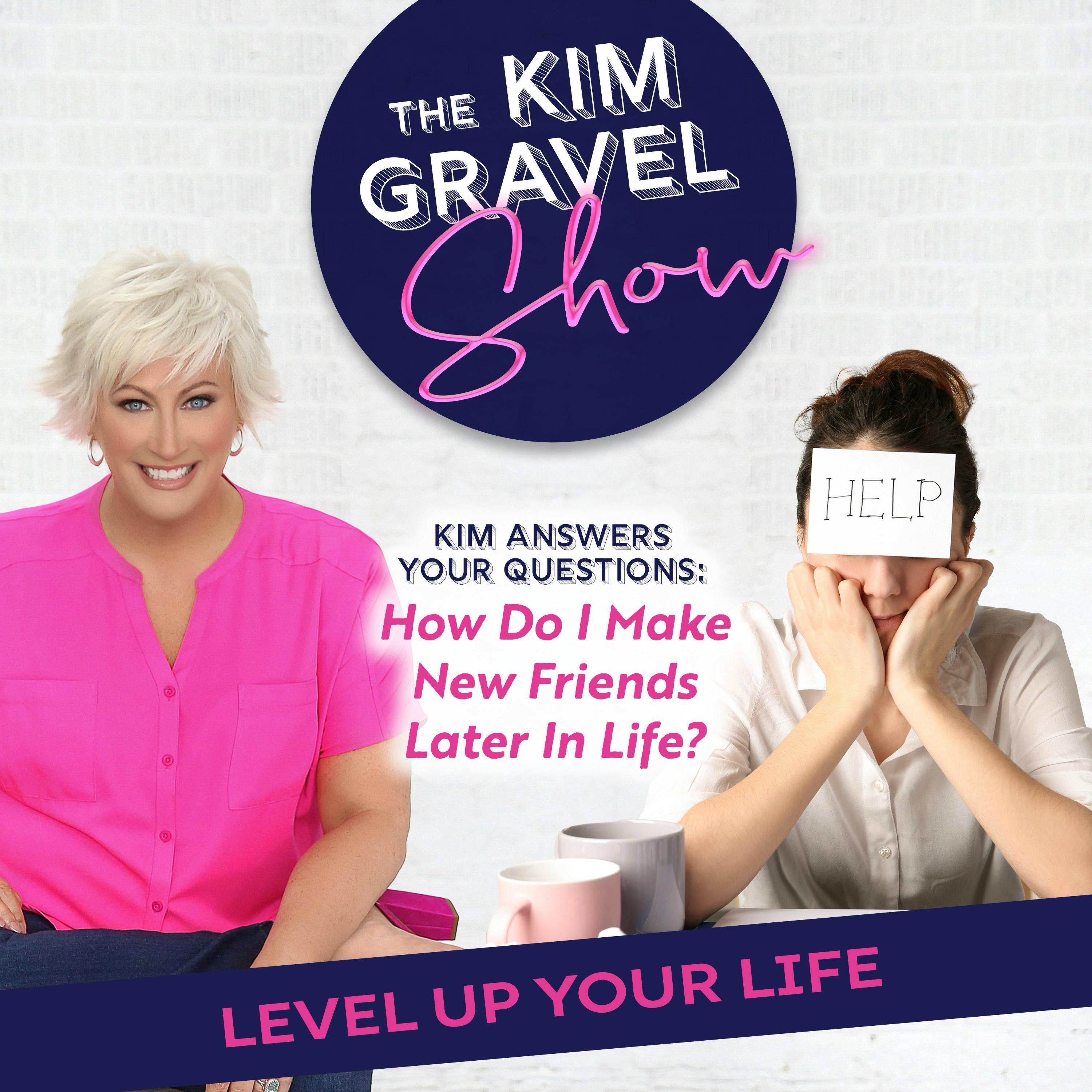 How Do I Make New Friends Later In Life? Kim Answers Your Questions How Do I Make New Friends Later In Life? Kim Answers Your Questions