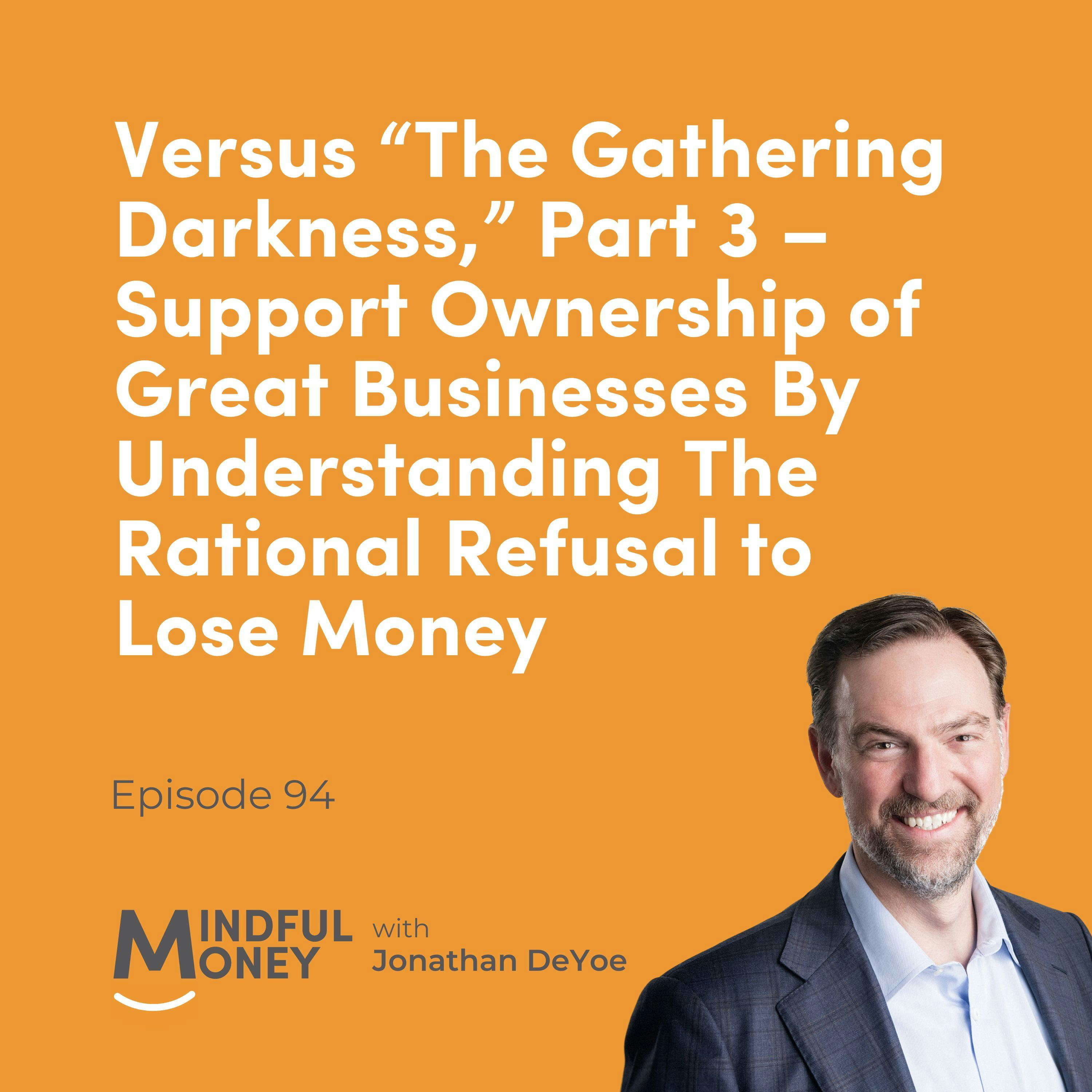 094 Versus “The Gathering Darkness,” Part 3 – Support Ownership of Great Businesses By Understanding The Rational Refusal to Lose Money 094 Versus “The Gathering Darkness,” Part 3 – Support Ownership of Great Businesses By Understanding The Rational Refusal to Lose Money