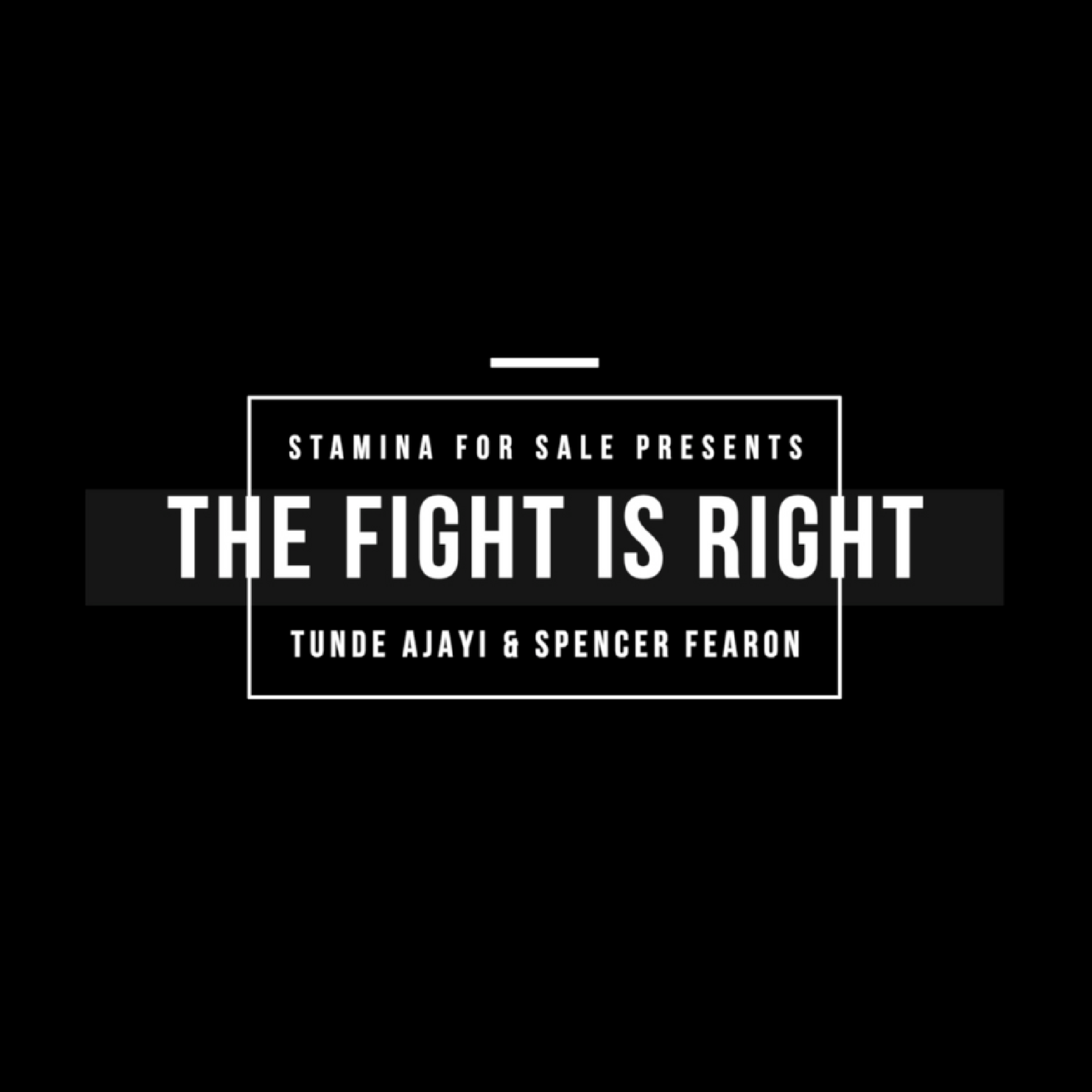 The Fight Is Right hosted by Tunde Ajayi & Spencer Fearon