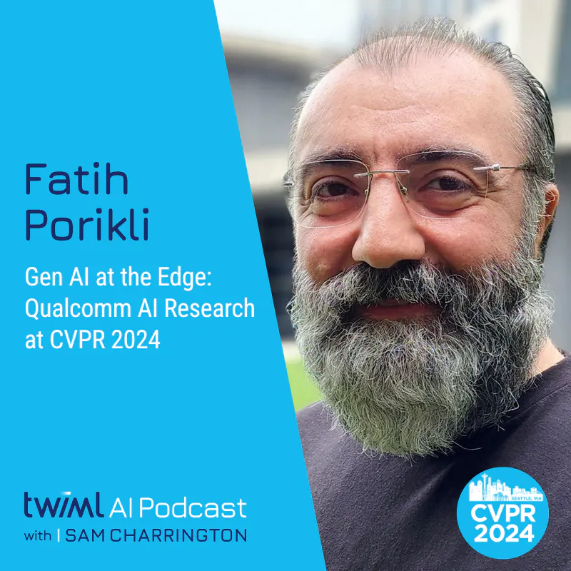 Gen AI at the Edge: Qualcomm AI Research at CVPR 2024 with Fatih Porikli - #688 Episode cover