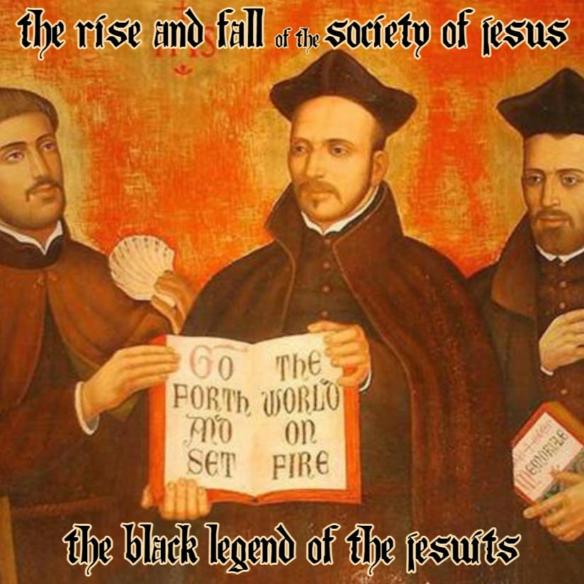 The Rise and Fall of the Society of Jesus: Part One - The Black Legend of the Jesuits
