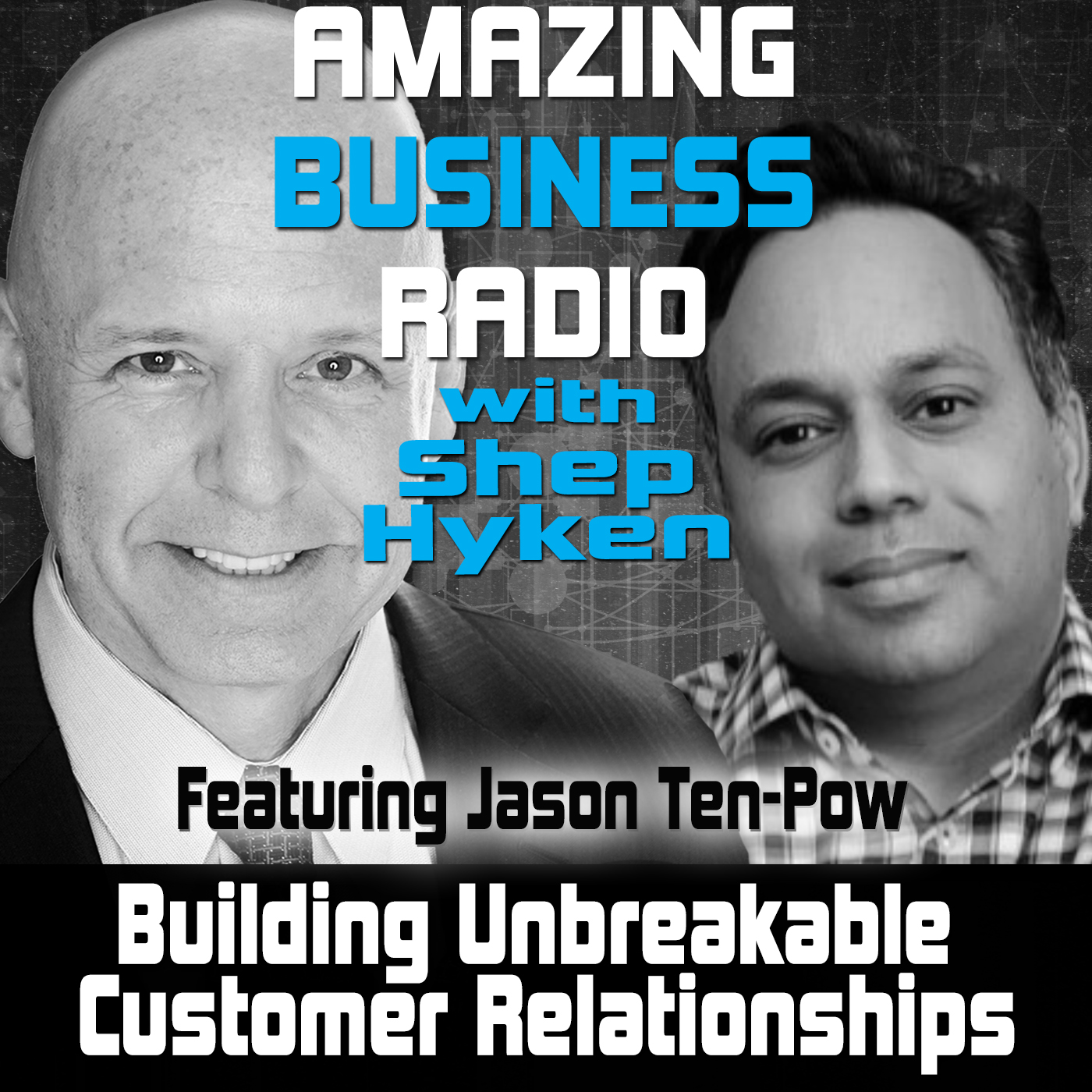 Building Unbreakable Customer Relationships Featuring Jason Ten-Pow