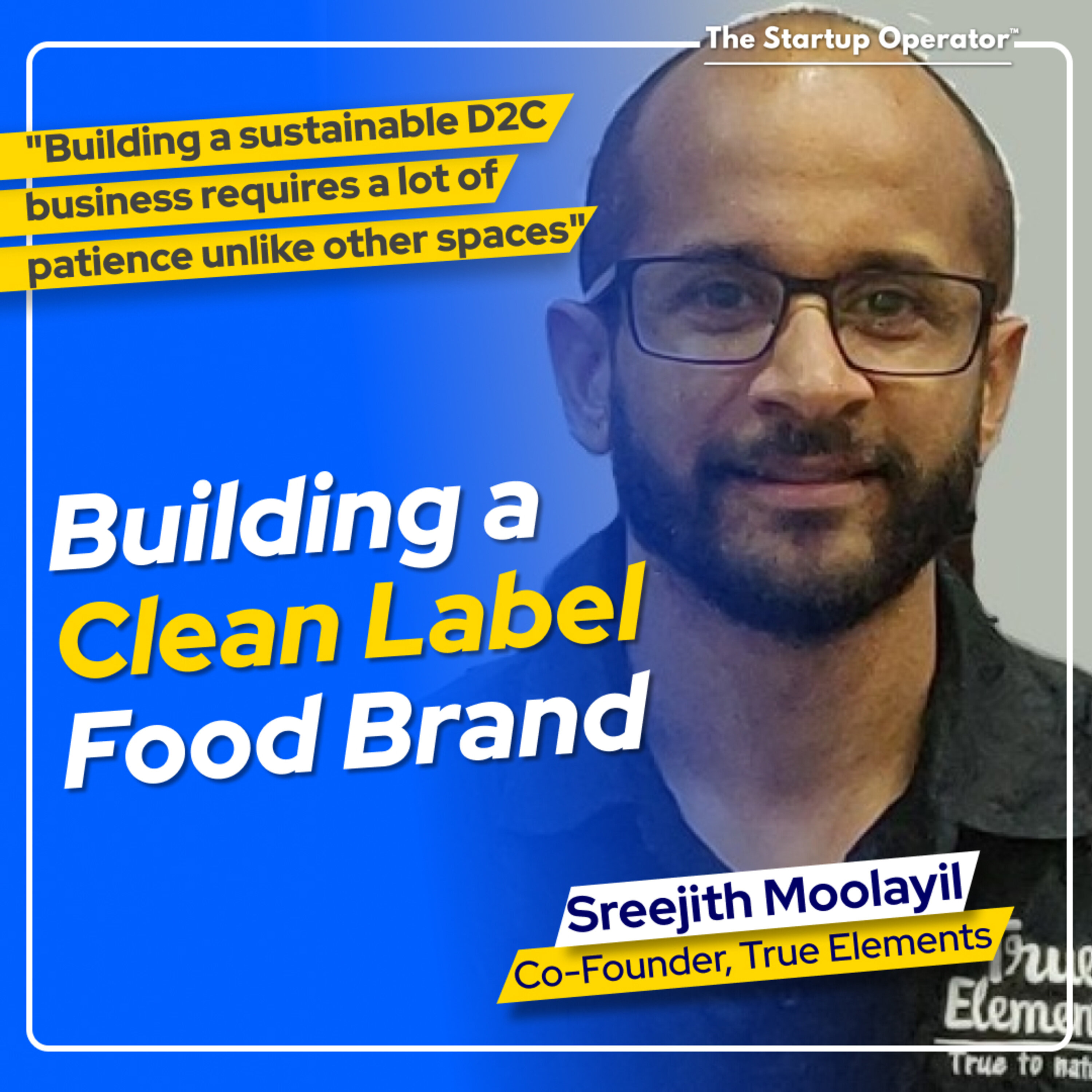 EP 146 : Building a Clean Label Food Brand - Sreejith Moolayil (Co-founder & COO - True Elements) | D2C - Direct to Consumer Business episode artwork