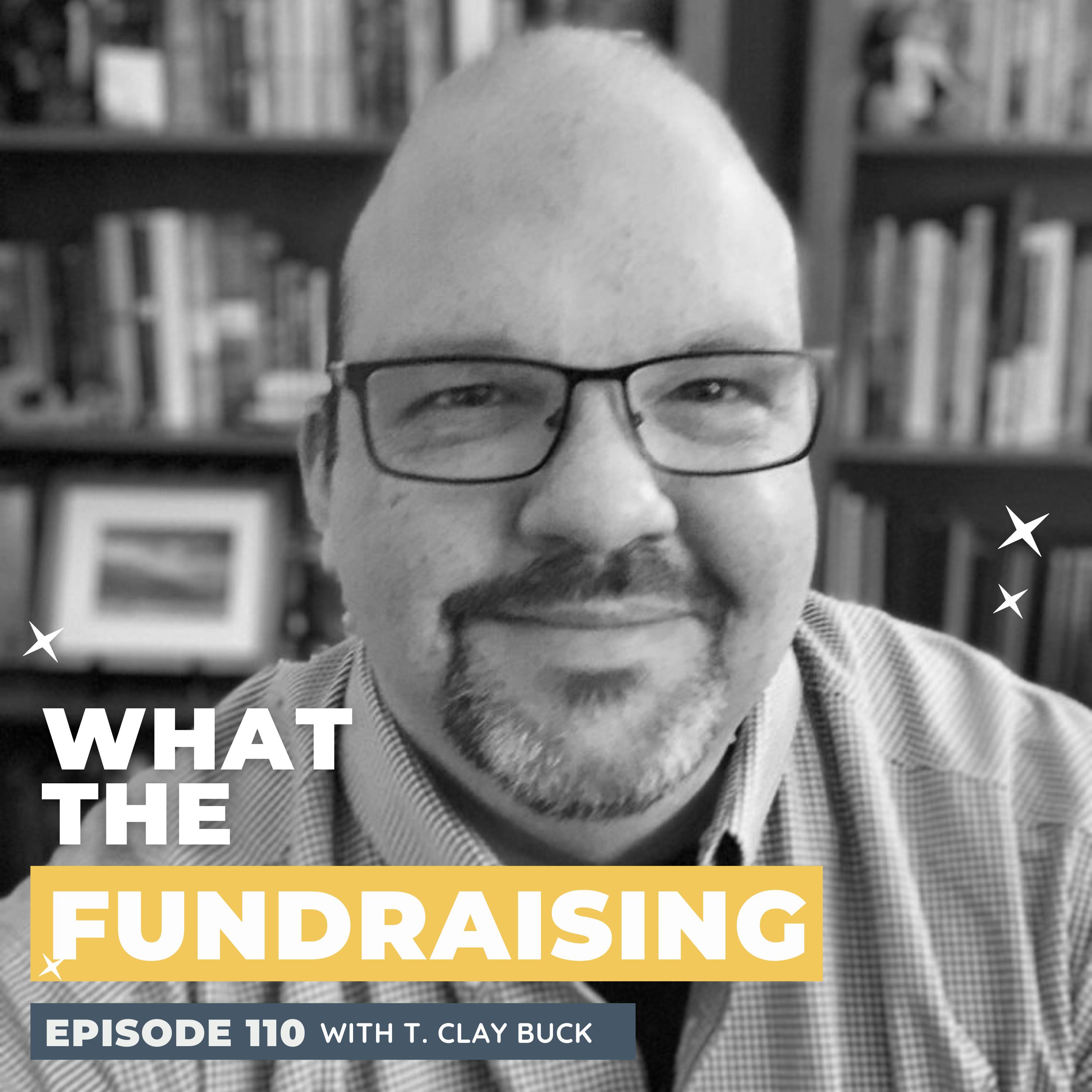 110: Real Relationships: Creating a Culture of Fundraising and Systems to Support It with T. Clay Buck