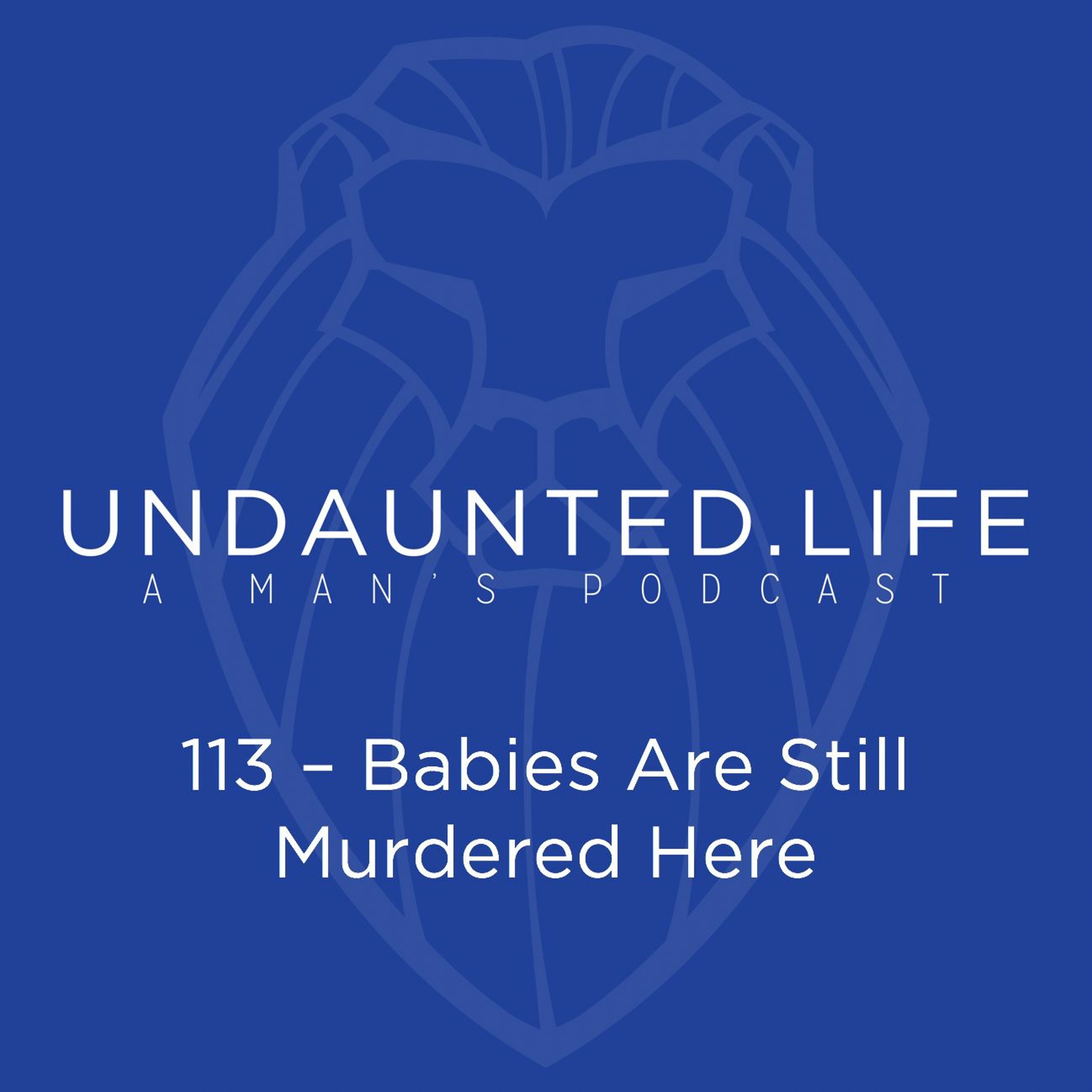 113 – Babies Are Still Murdered Here