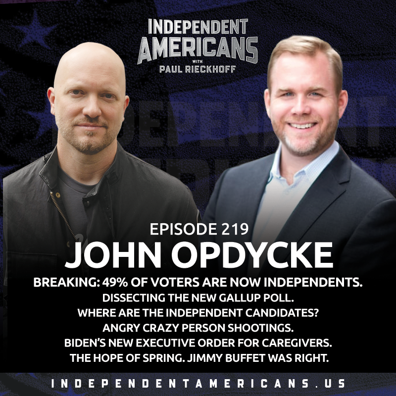 John Opdycke. BREAKING: 49% of Voters Are Now Independents. Dissecting the New Gallup Poll. Where Are The Independent Candidates? Angry Crazy Person Shootings. Biden’s New Executive Order For Caregivers. The Hope of Spring. Jimmy Buffet Was Right.