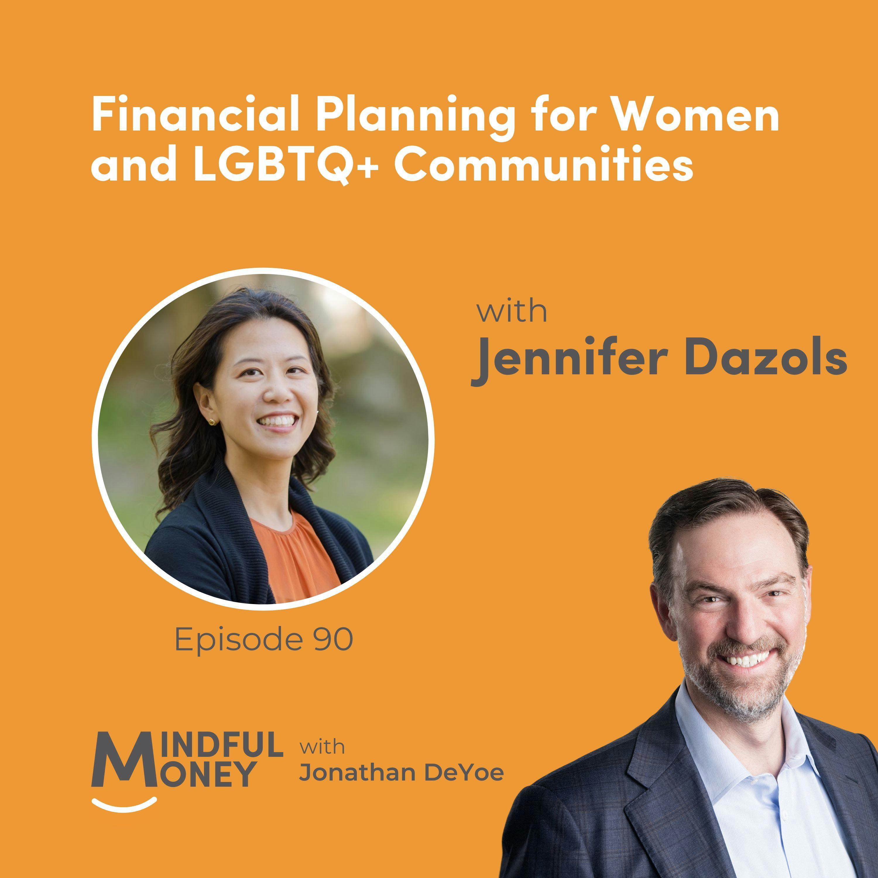 090: Jennifer Dazols - Financial Planning for Women and LGBTQ+ Communities 090: Jennifer Dazols - Financial Planning for Women and LGBTQ+ Communities