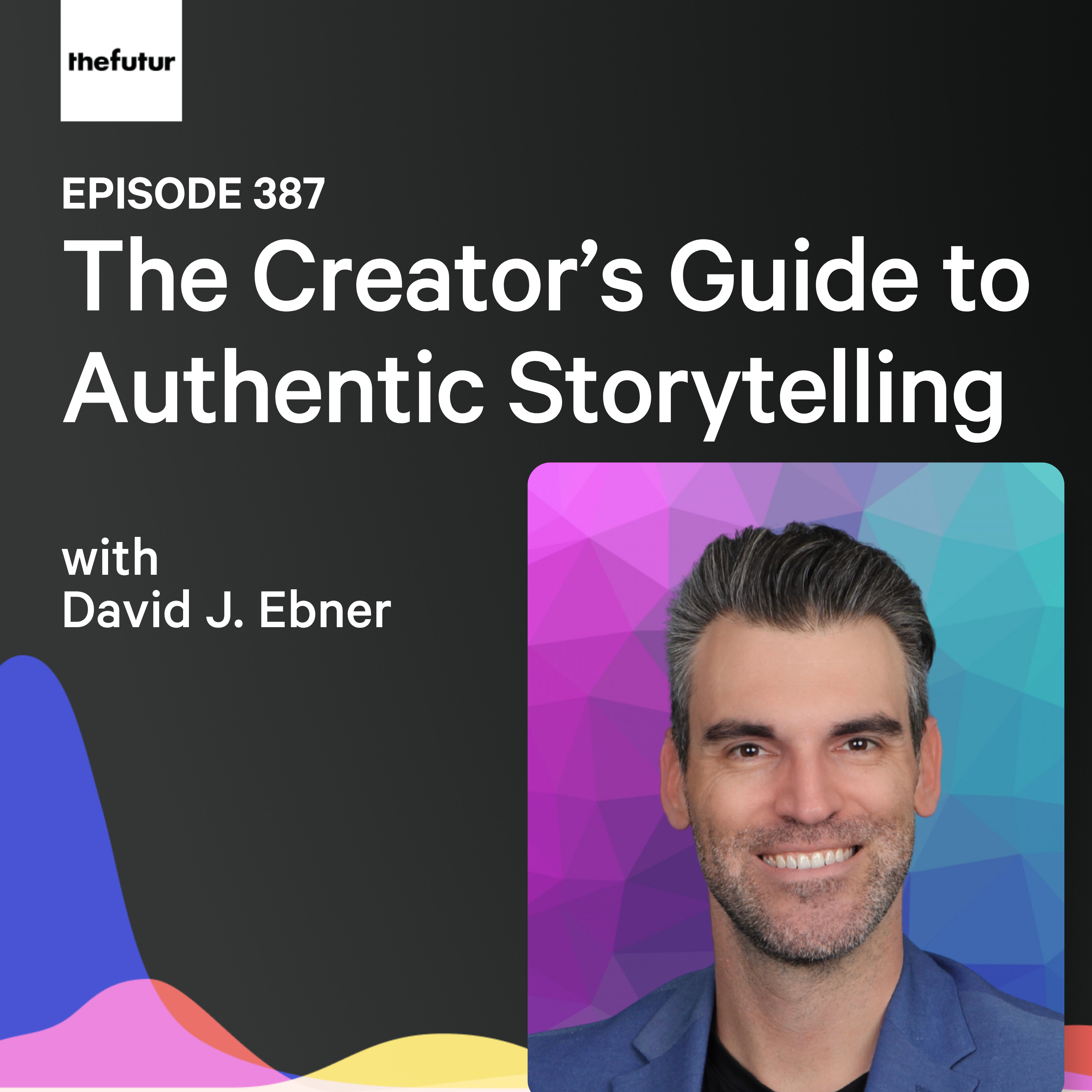 The Creator's Guide to Authentic Storytelling w/ David J. Ebner | Ep 387