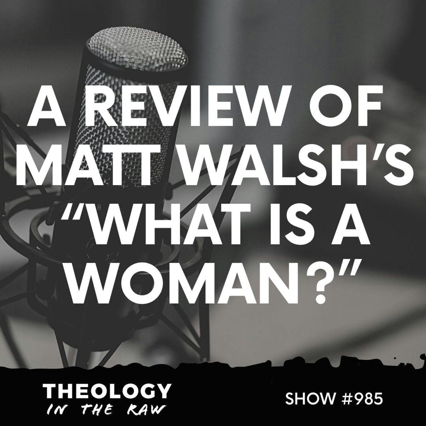 S9 Ep985: A Review of Matt Walsh’s “What Is a Woman?”