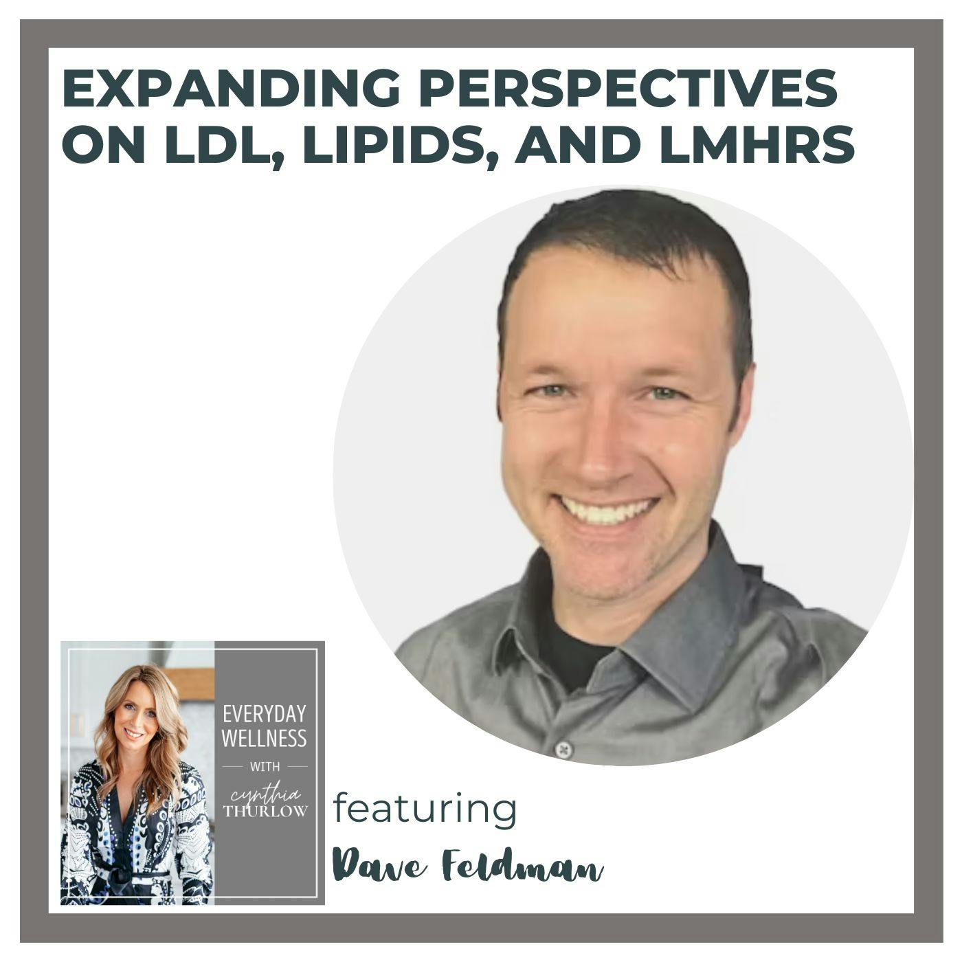 Ep. 347  Expanding Perspectives on LDL, Lipids, and LMHRs with Dave Feldman