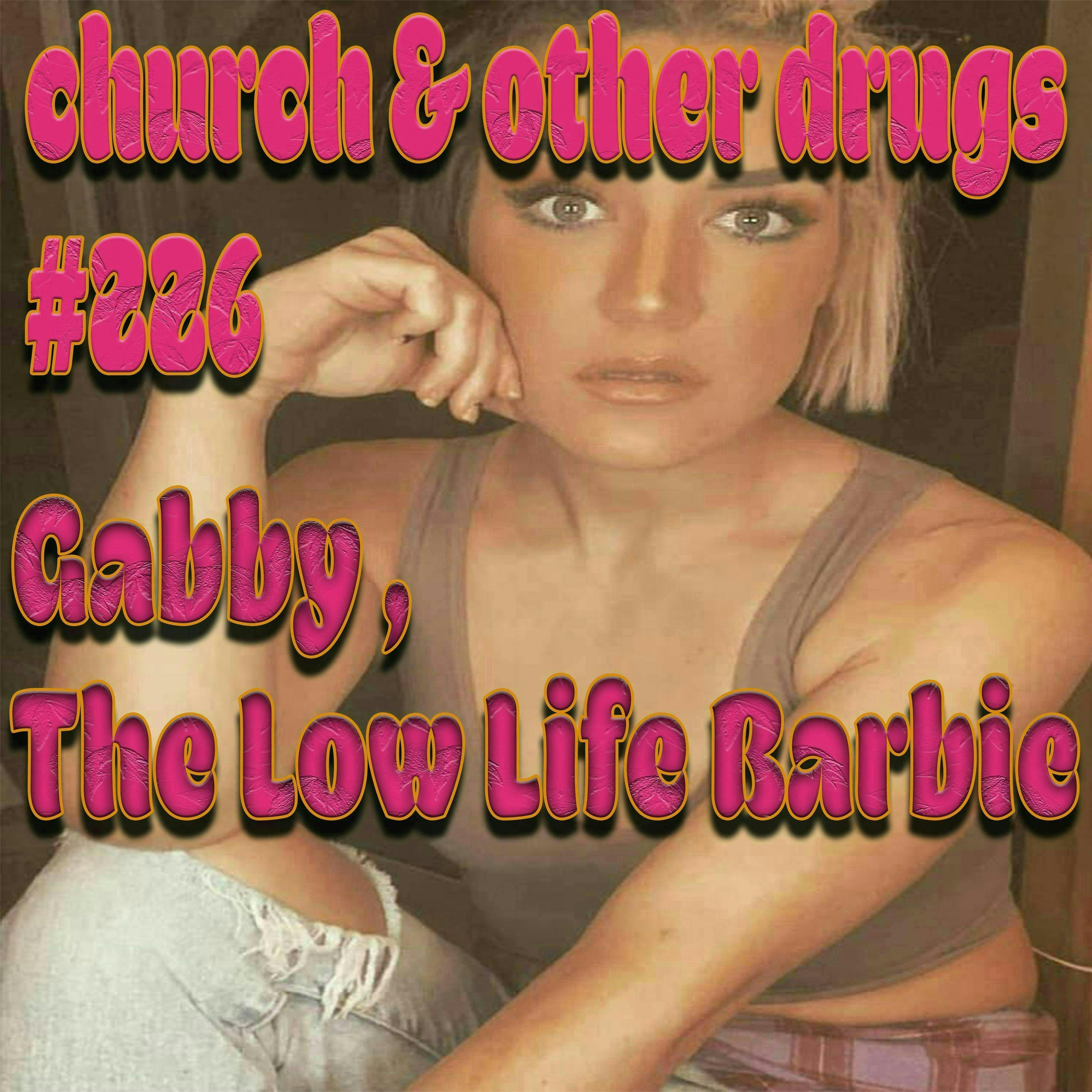 226 - Gabby, The Low Life Barbie!