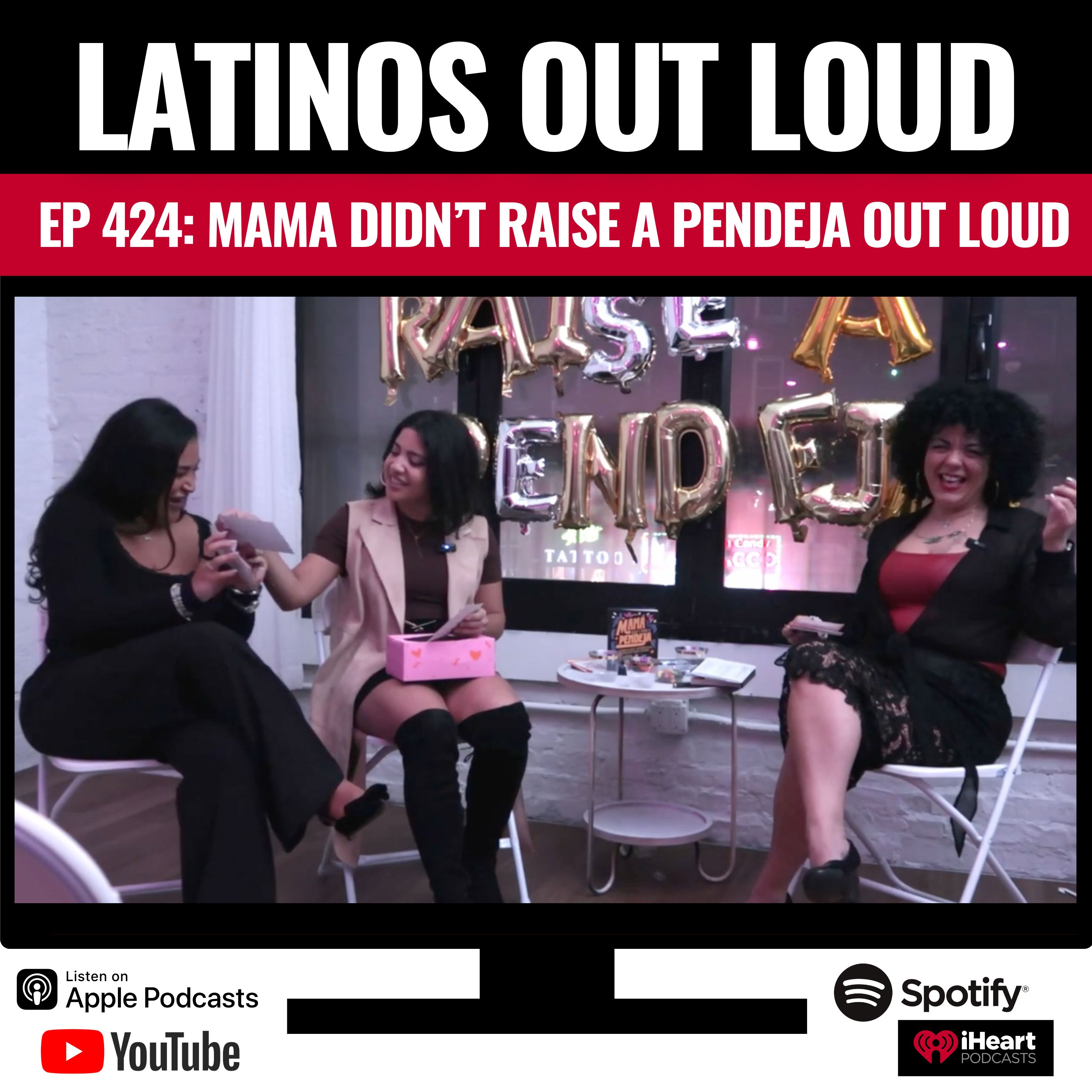 EP. 424 Mamá Didn't Raise A Pendeja OUT LOUD
