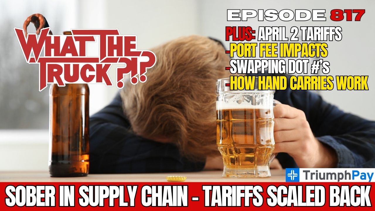 WHAT THE TRUCK?!? EP817 ‘Liberation Day’ tariffs scaled back; impact of port fees; sober in supply chain