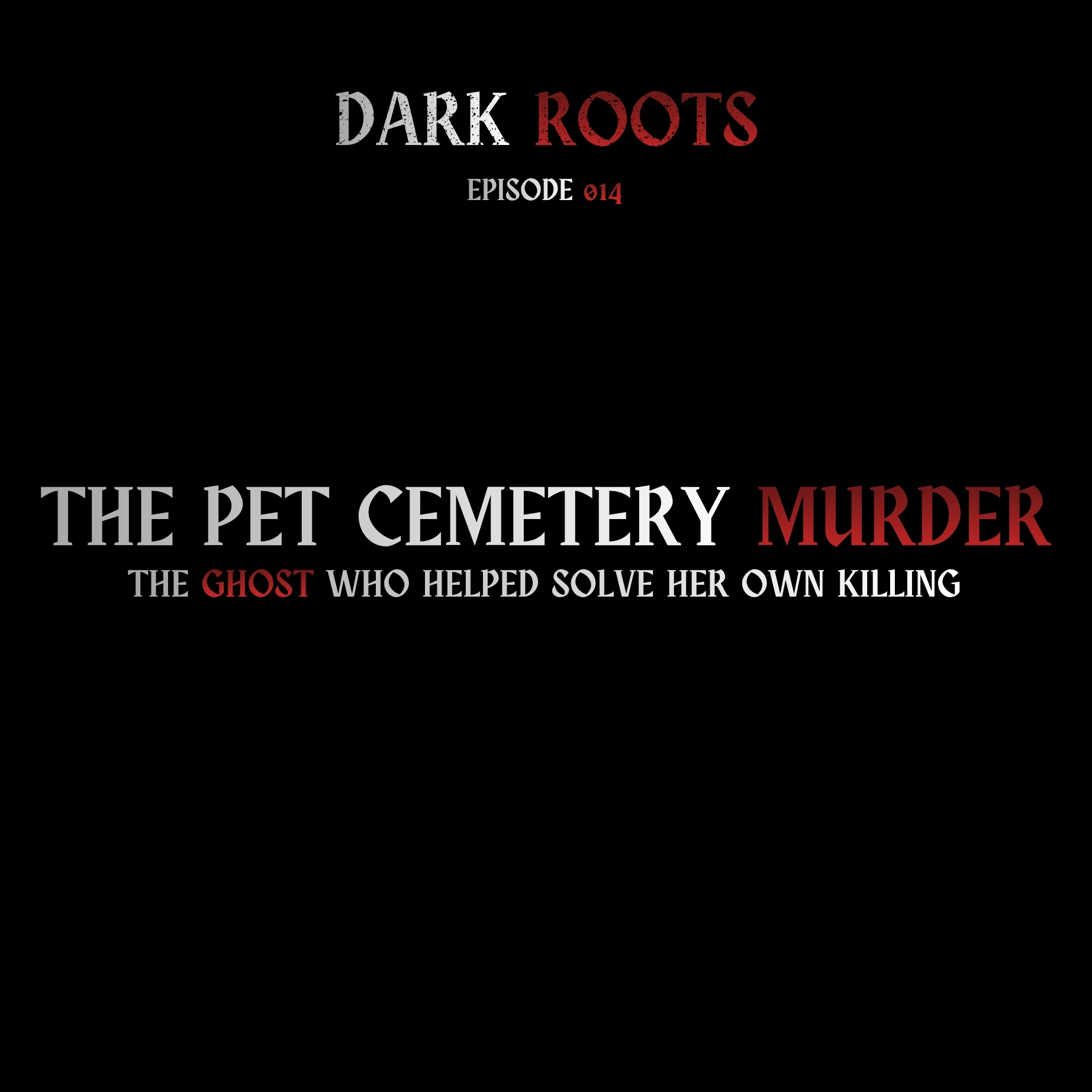 The Pet Cemetery Murder: The Ghost Who Helped Solve Her Own Killing | 31 Nights of Halloween | Dark Roots 014 episode artwork