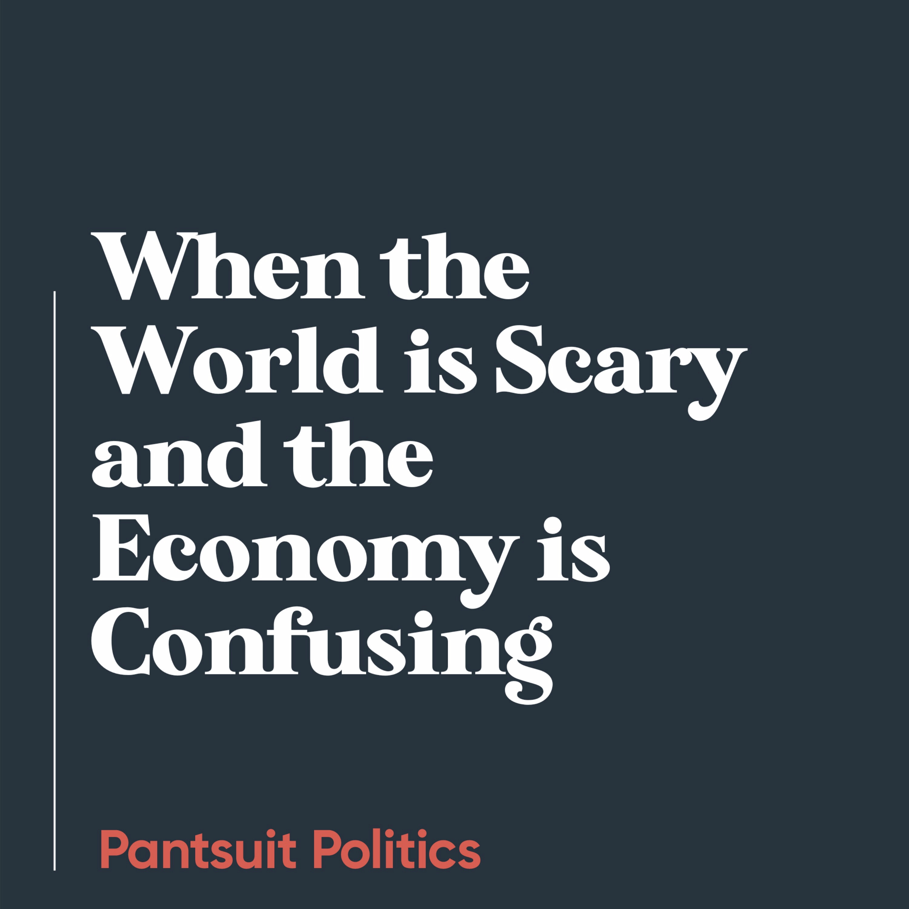 When the World is Scary and the Economy is Confusing