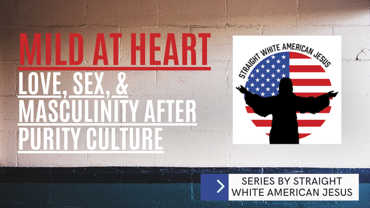 Mild at Heart: Love, Sex, and Masculinity After Purity Culture: Ep 2