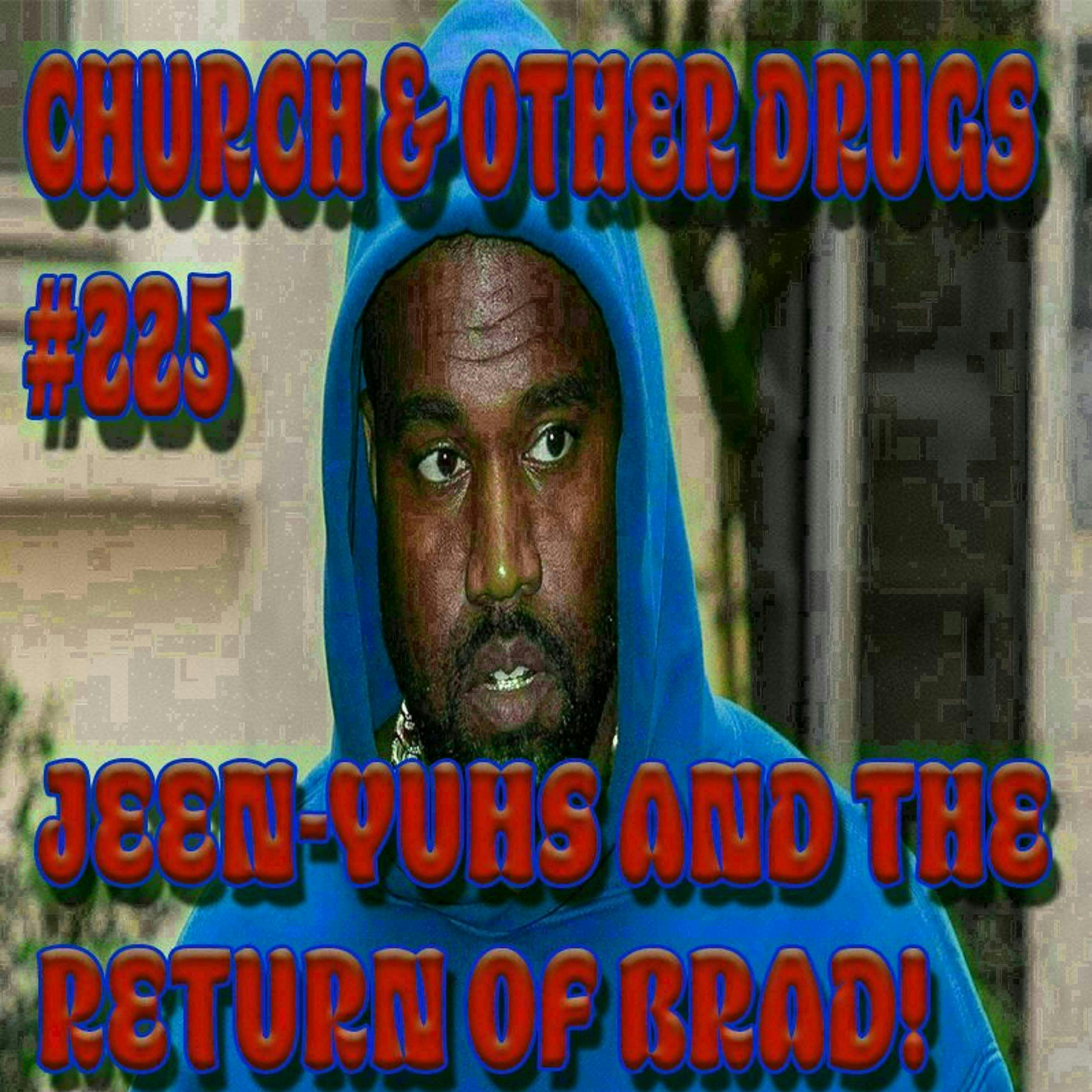 225 - Jeen-Yuhs and The Return of Brad!