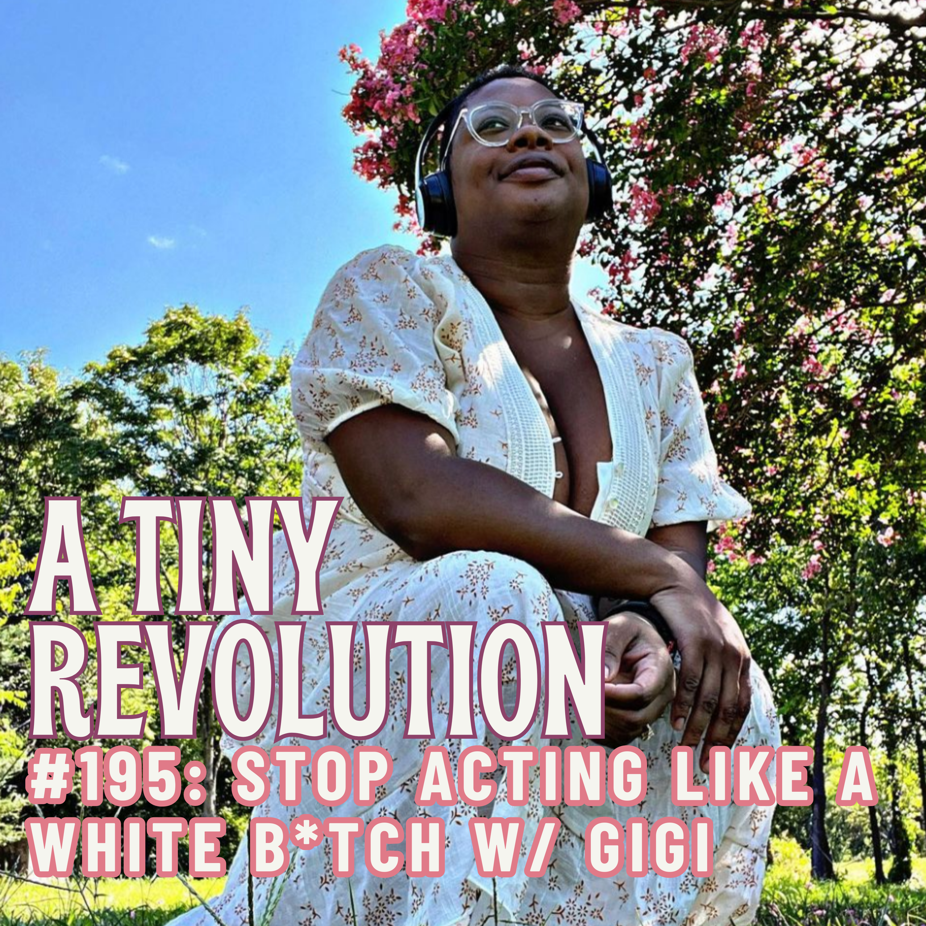 #195: Stop Actin' Like a White B*tch, w/ Gigi
